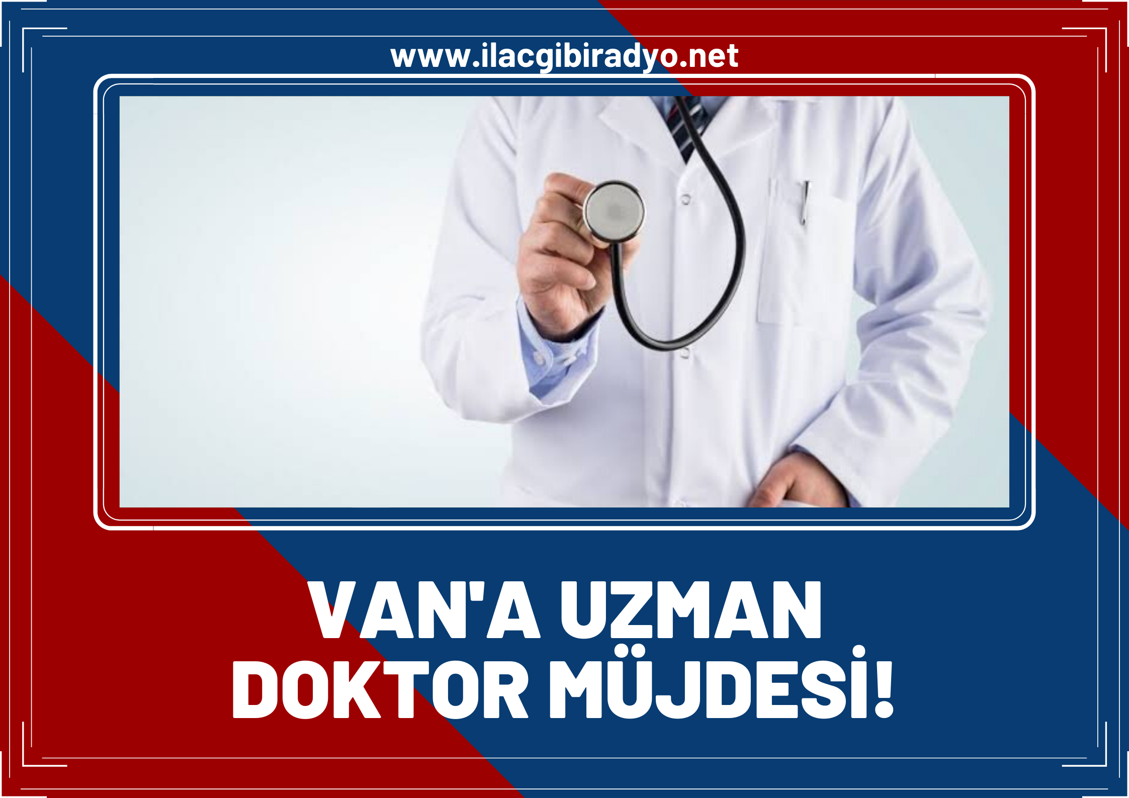 Van’a uzman doktor müjdesi: 66 Tabip ataması yapılacak!