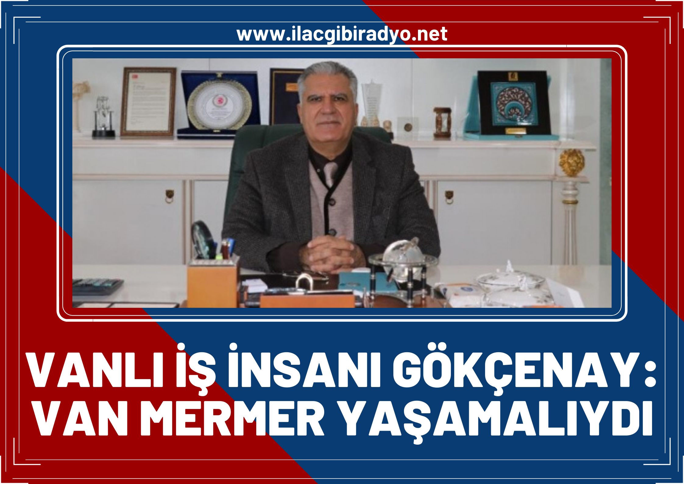 Vanlı iş insanı Yunus Gökçenay: “Van Mermere sahip çıkılmalıydı, Van Mermer yaşamalıydı”