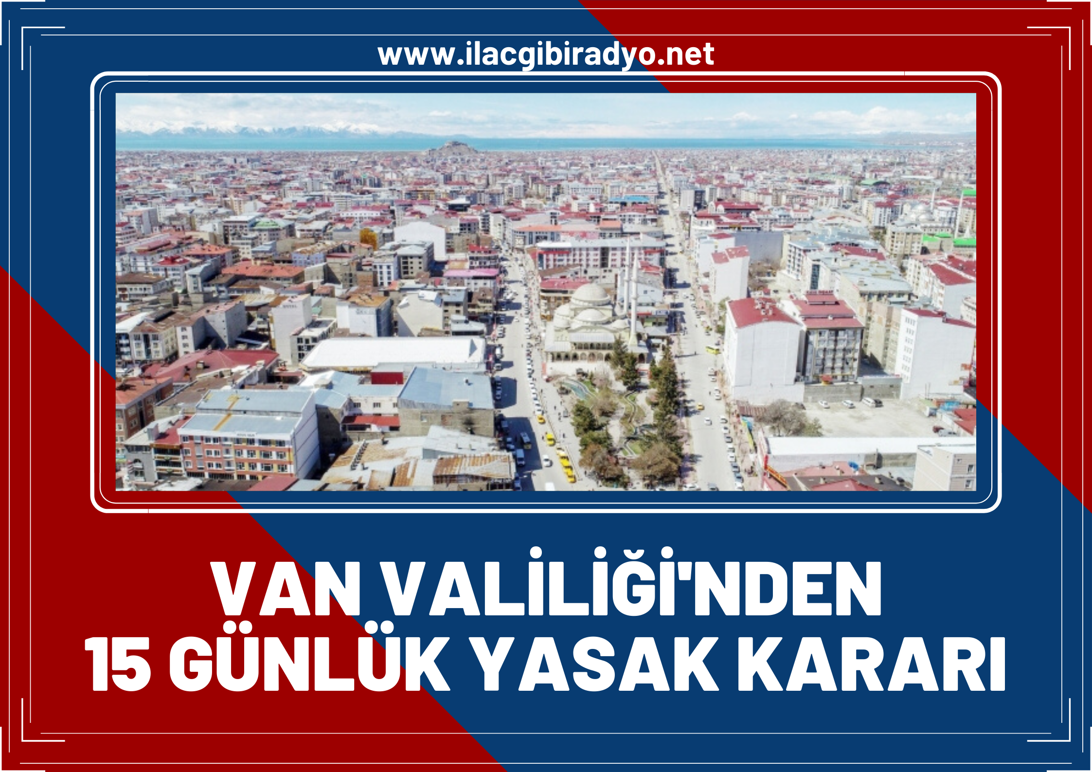 Van Valiliği duyurdu... 15 gün boyunca yasaklandı!