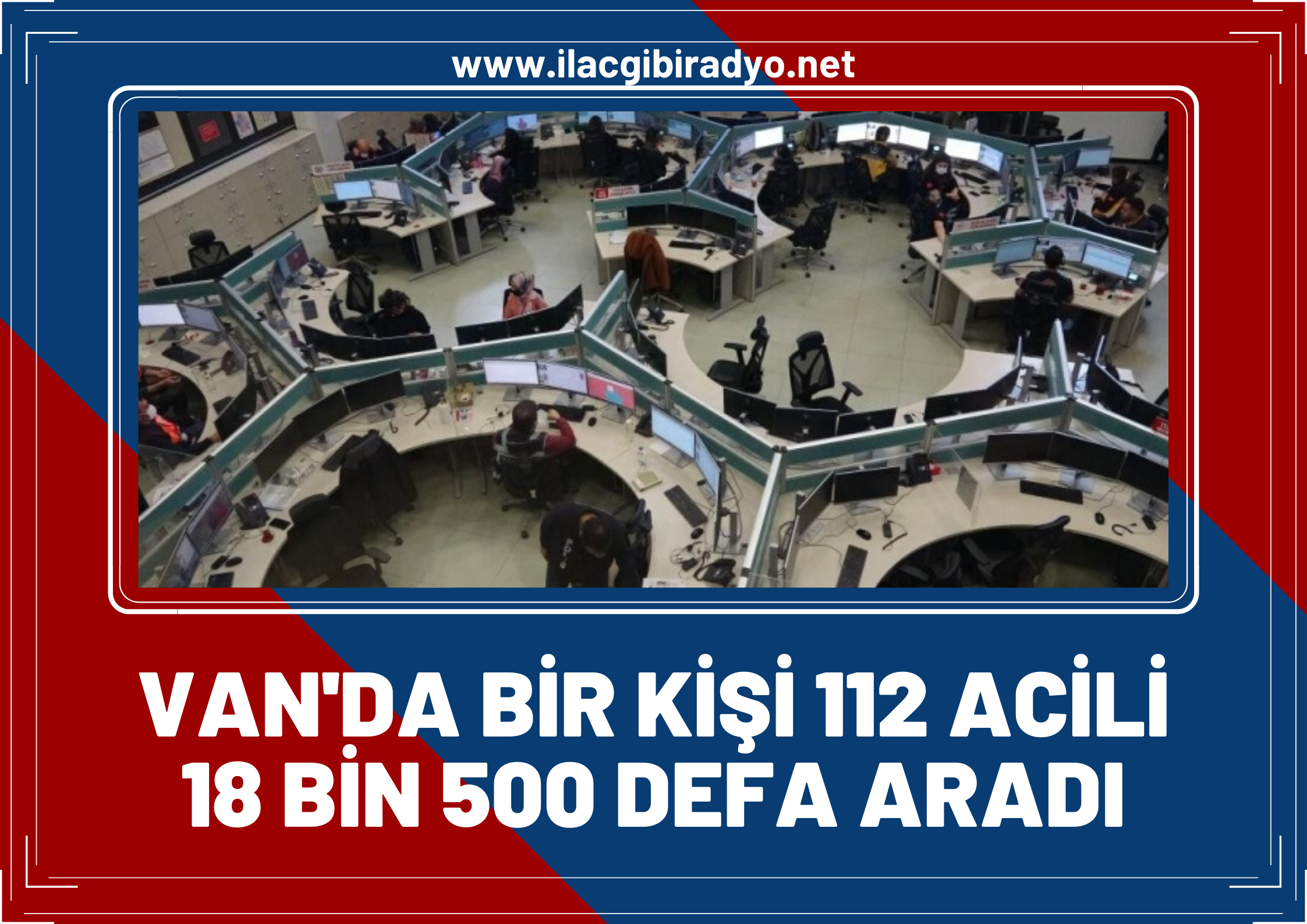 Van’da bir kişi Yorulmadan, usanmadan, 112 Acil Çağrı Merkezini tam 18 bin 500 defa aradı