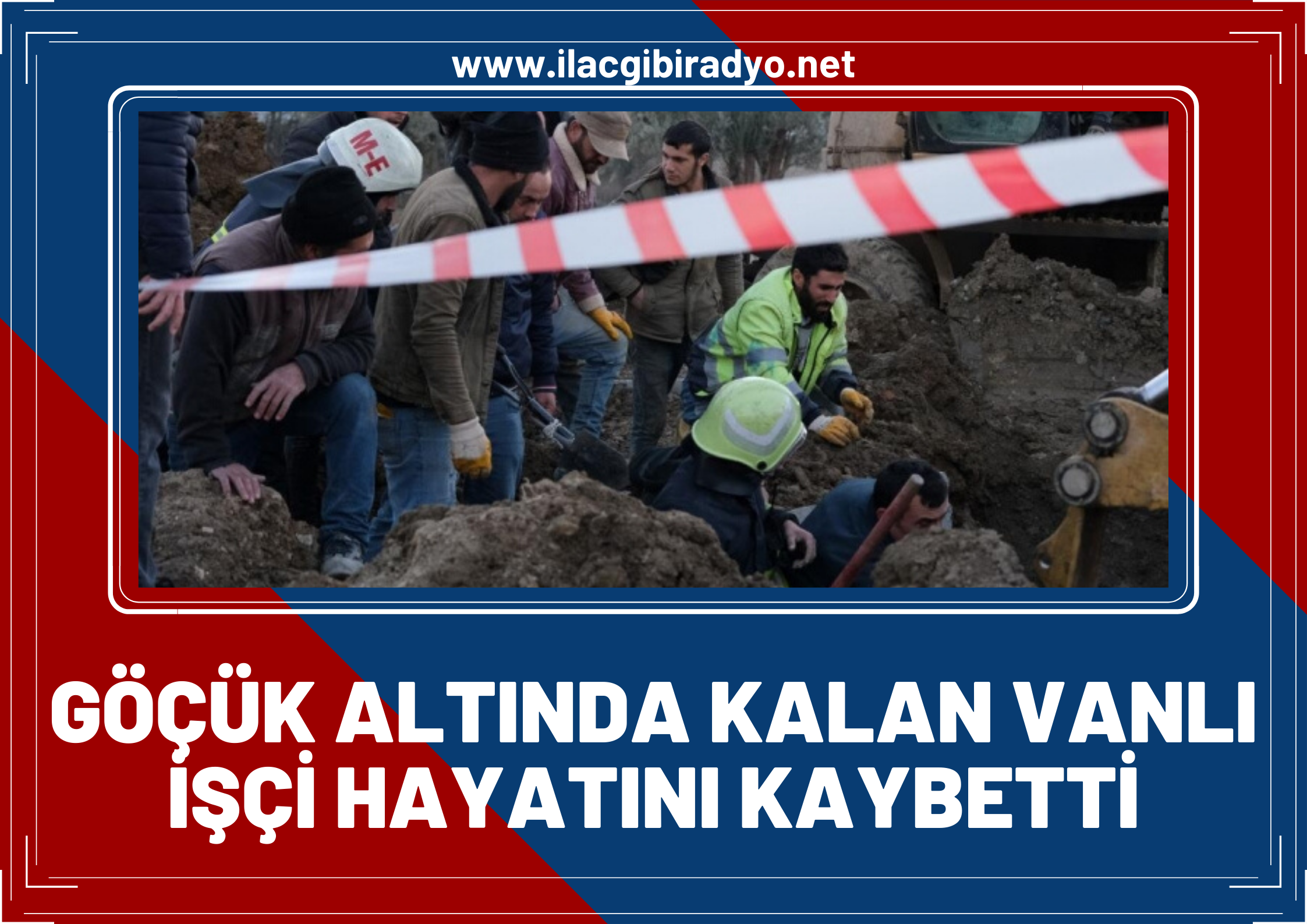 Göçük altında kalan Vanlı işçi hayatını kaybetti!