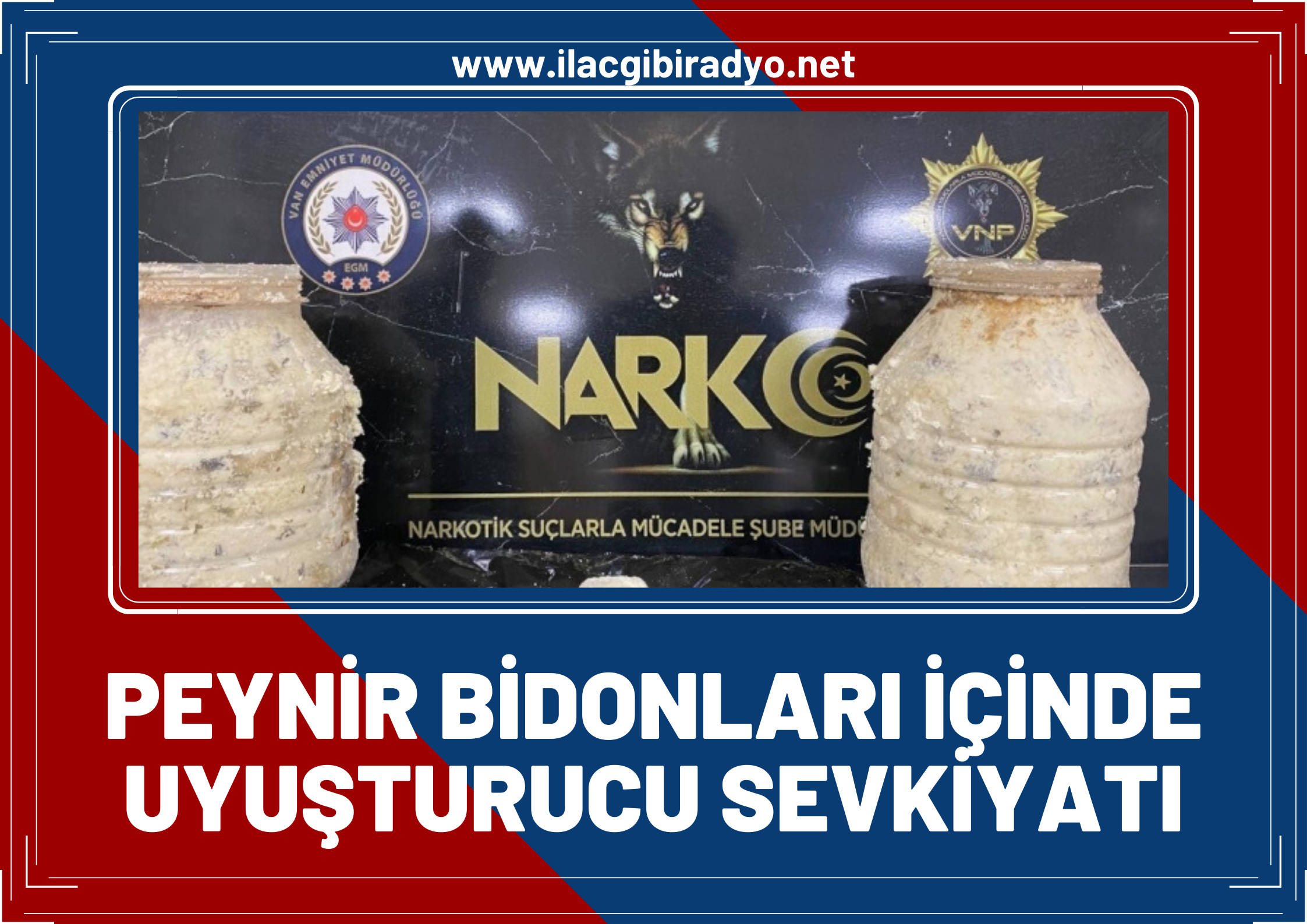 Peynir bidonları içerisinde uyuşturucu sevkiyatı polise takıldı!