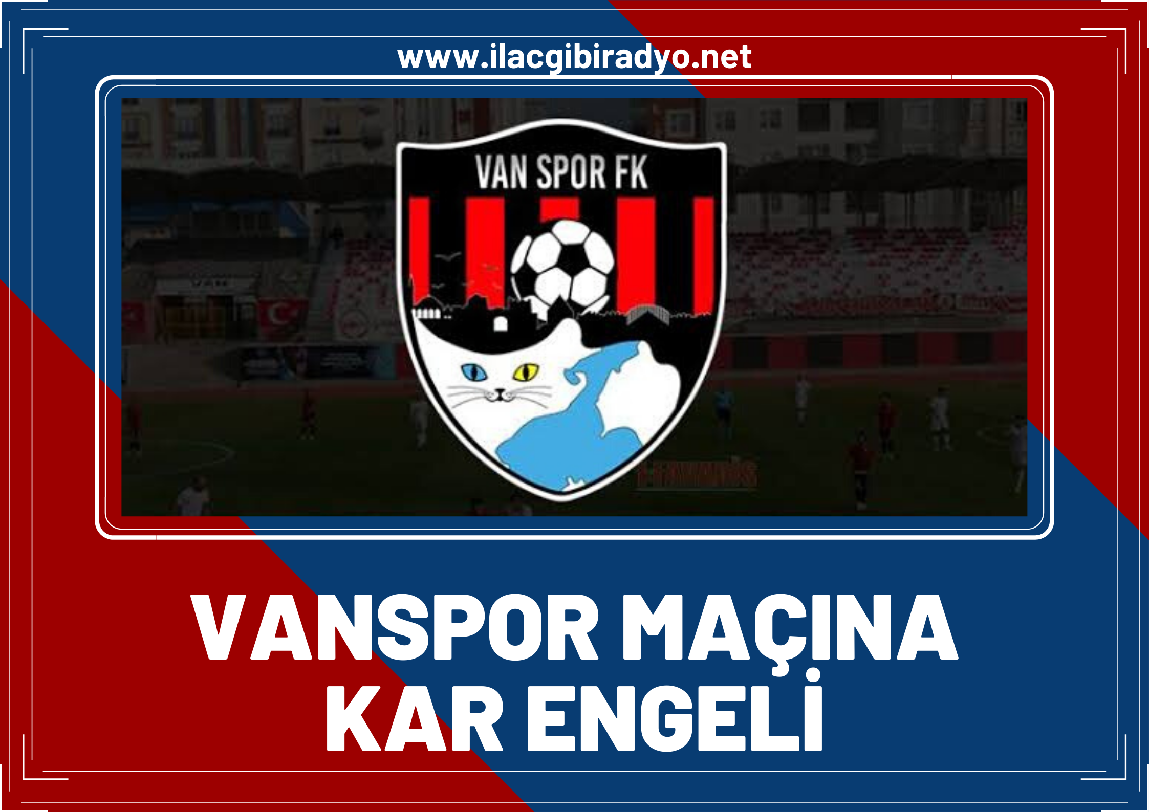 Vanspor - Afjet Afyonspor arasında oynanacak maç ertelendi!