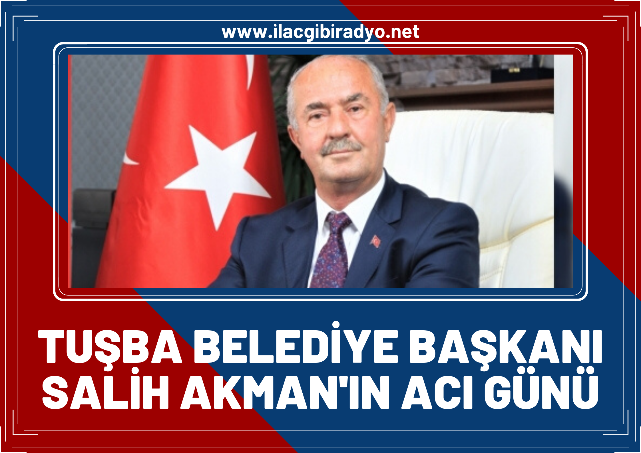 Tuşba Belediye Başkanı Salih Akman’ın acı günü!