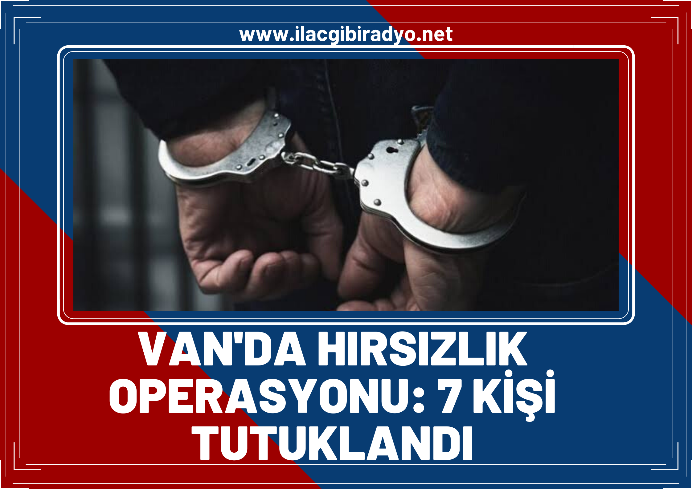 Van'da hırsızlık operasyonu: 7 kişi tutuklandı!