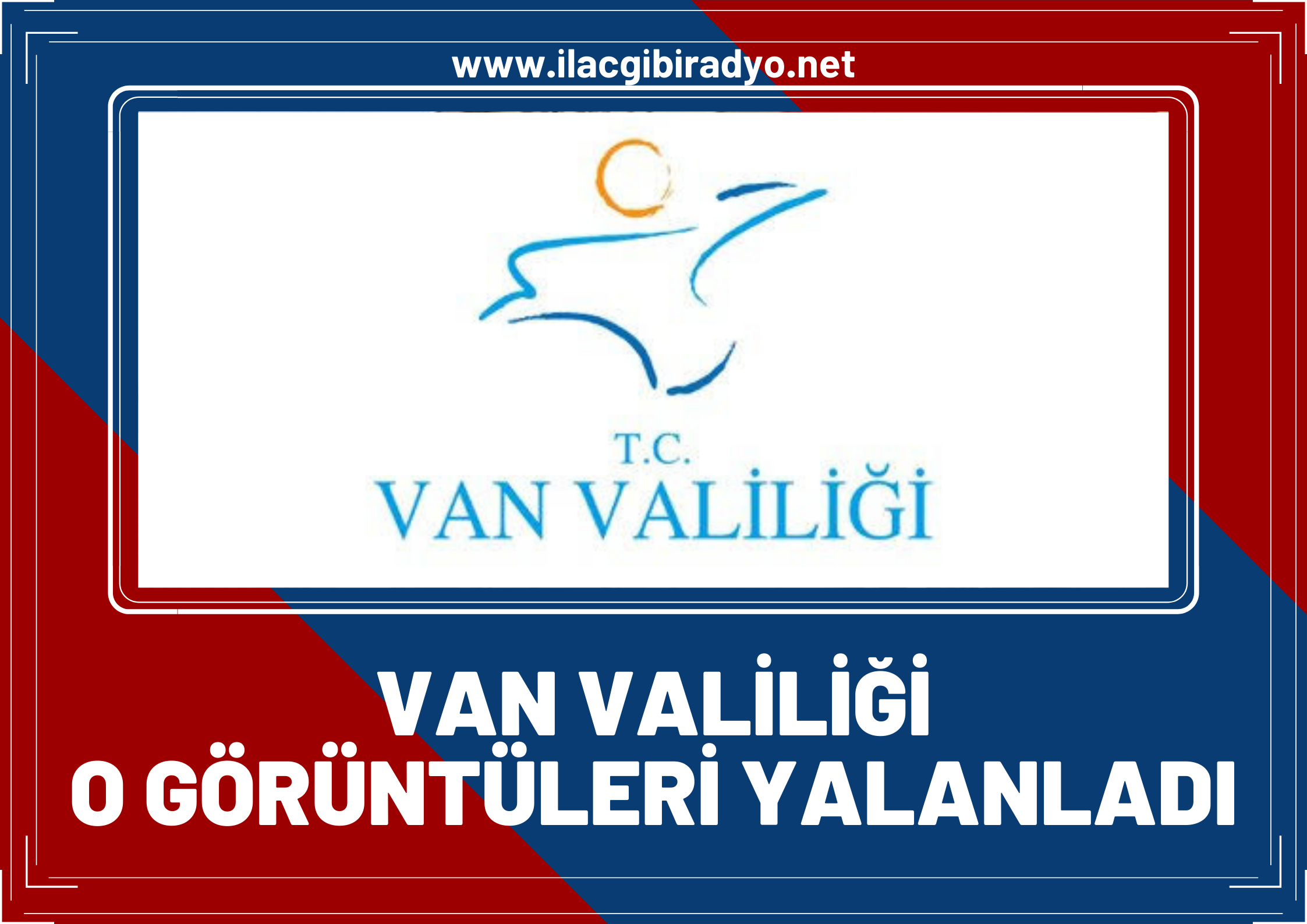 Van Valiliği, sosyal medyadan paylaşılan o görüntüleri yalanladı