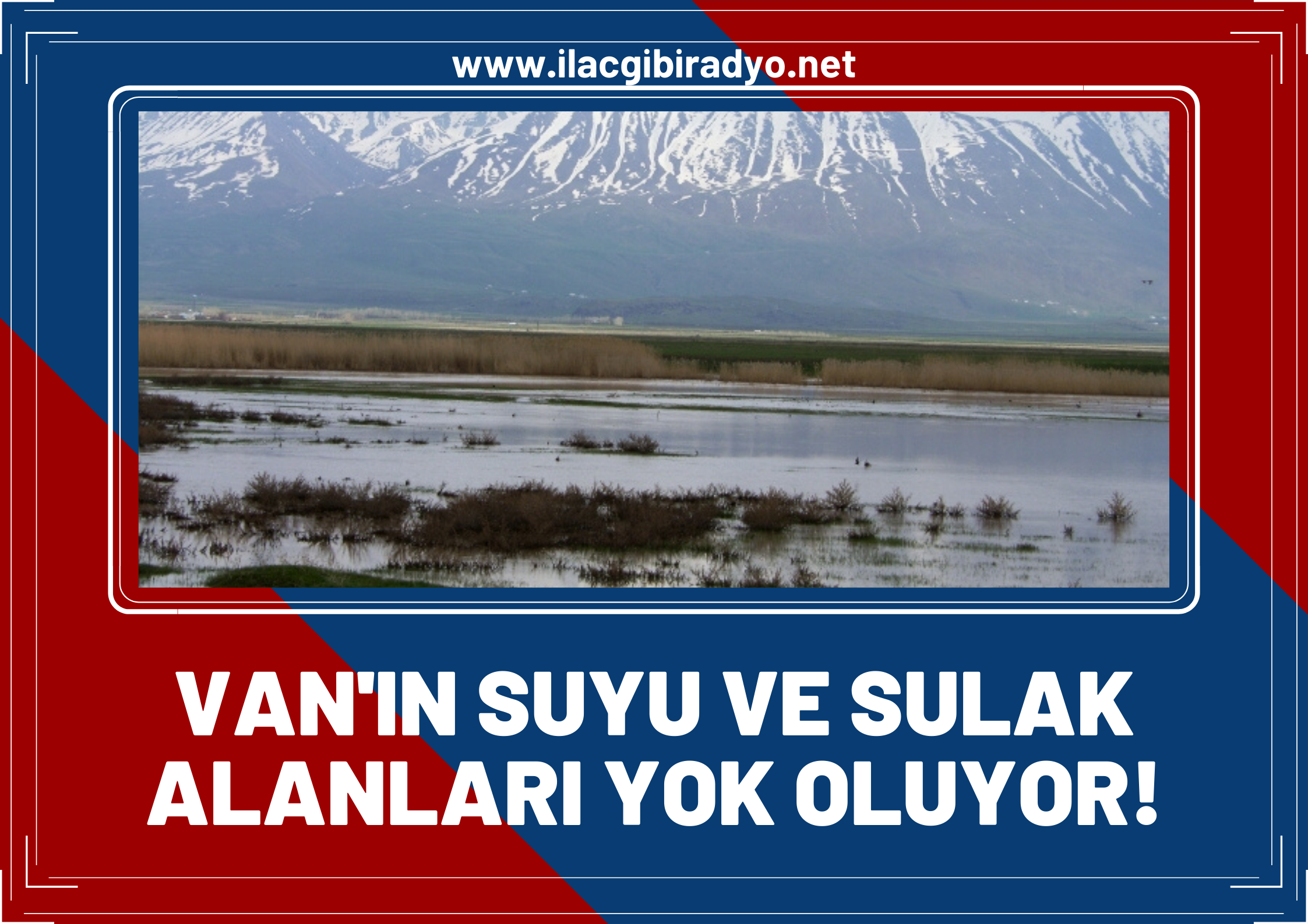 Van’ın suyu ve sulak alanları hızla yok oluyor!