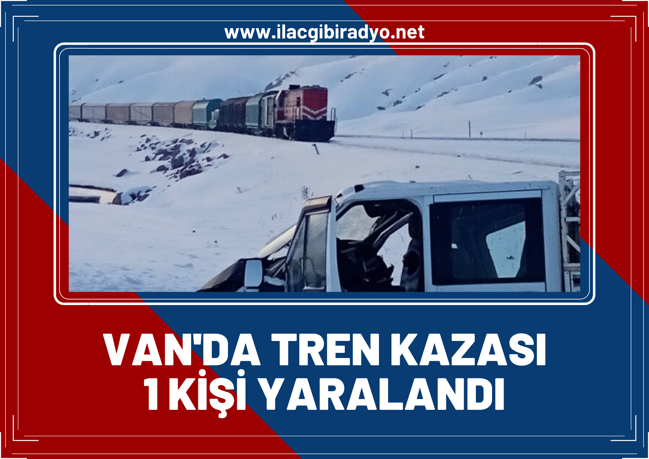 Van’da tren kazası! Yük treni kamyona çarptı: 1 yaralı!