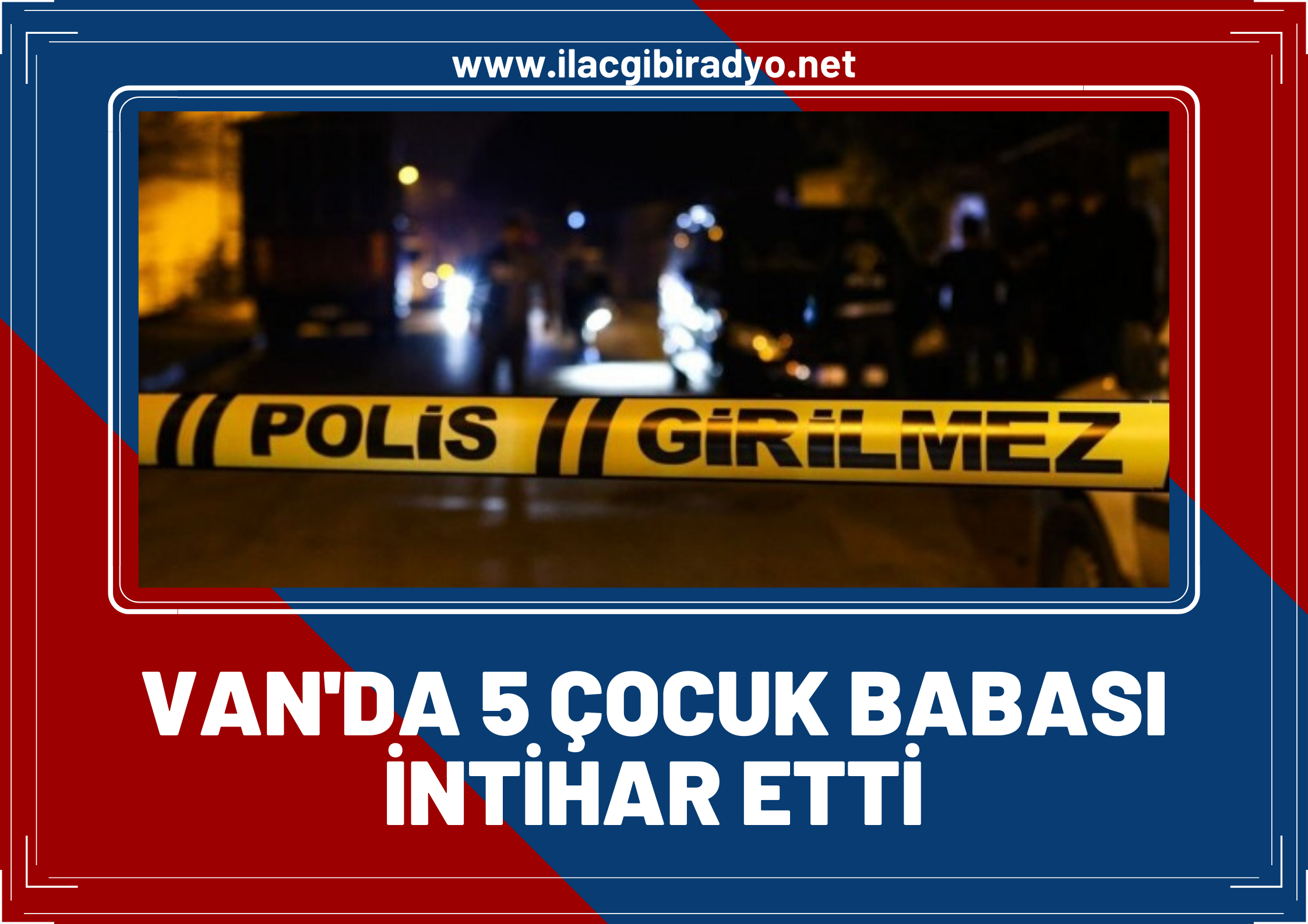 Van'da 5 Çocuk Babası İntihar Ederek Canına Kıydı