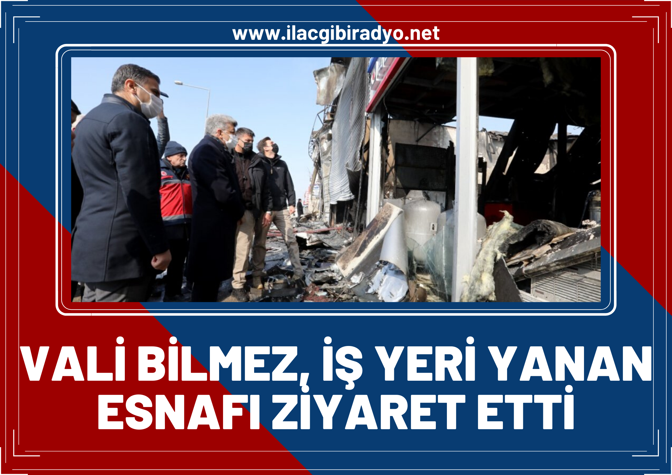 Vali Bilmez, işyeri yanan esnafı ziyaret ederek yetkililerden bilgi aldı!