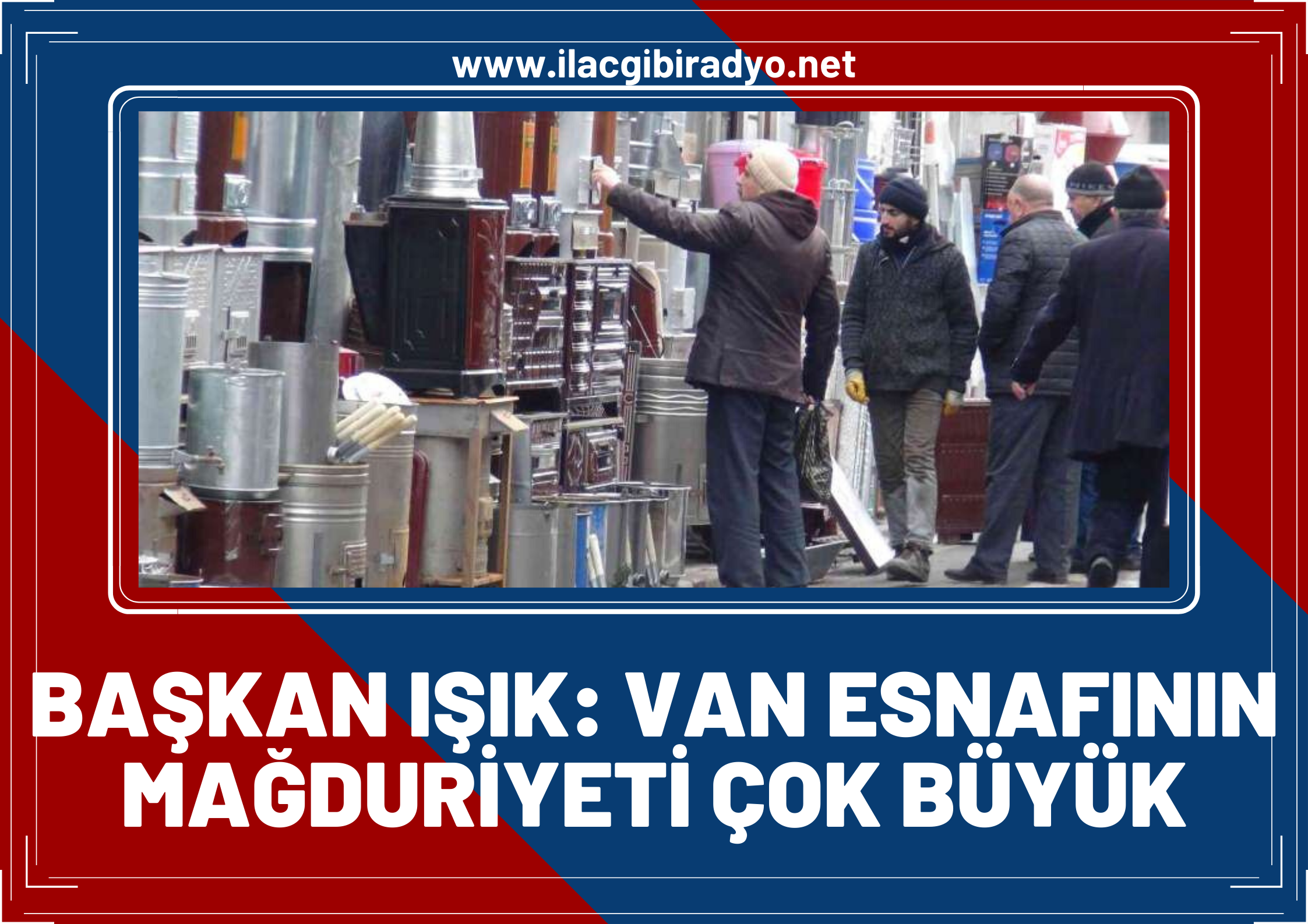 Başkan Işık: Van esnafının mağduriyeti çok büyük!