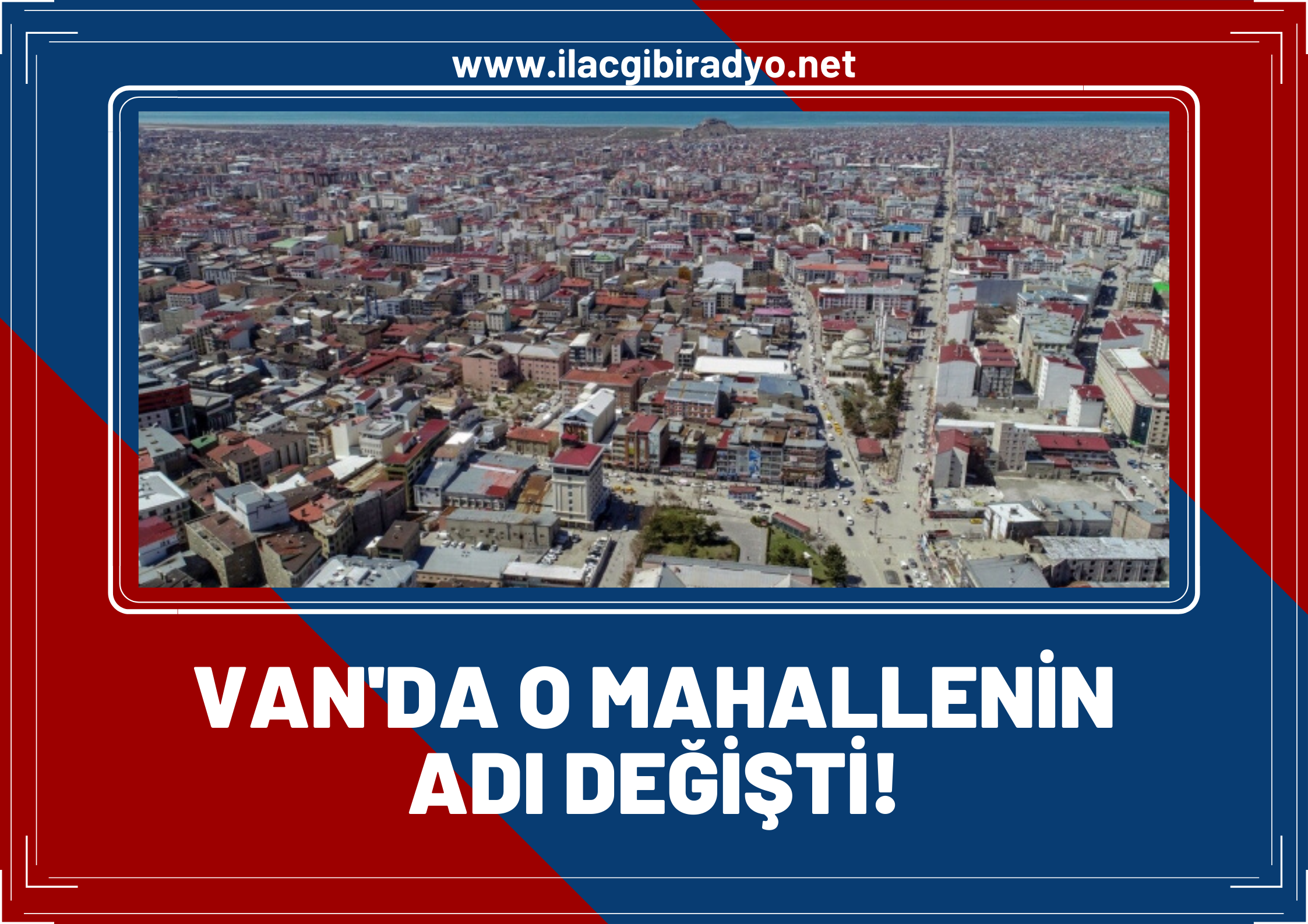 Van'da bir mahallenin ismi değişti! İşte yeni ismi