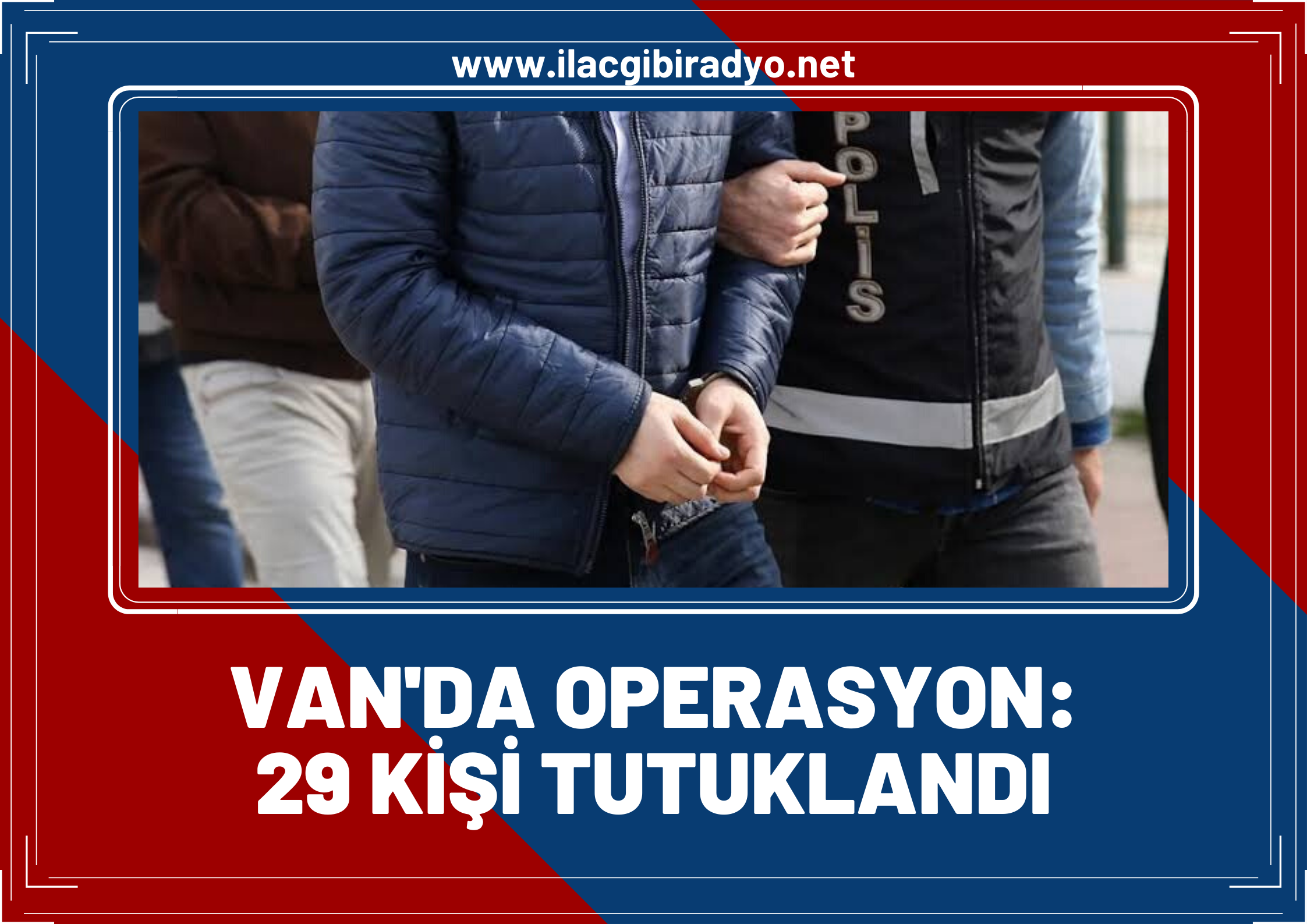 Van'da operasyon! 29 kişi tutuklandı