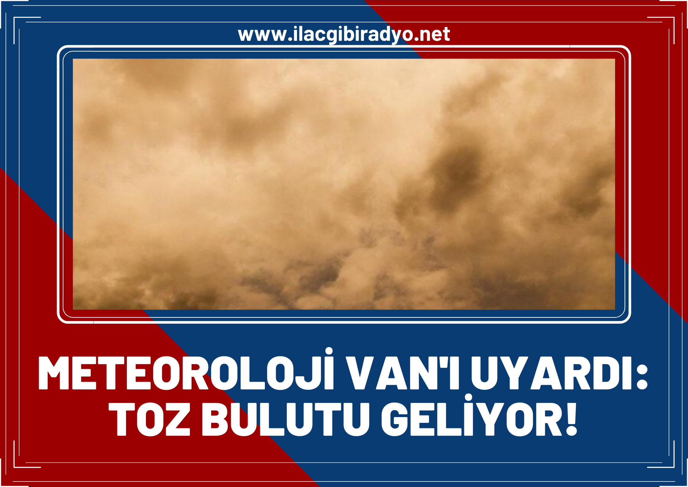 Camları kapatın, araçları garaja çekin! Meteoroloji Van'ı uyardı: Toz bulutu geliyor