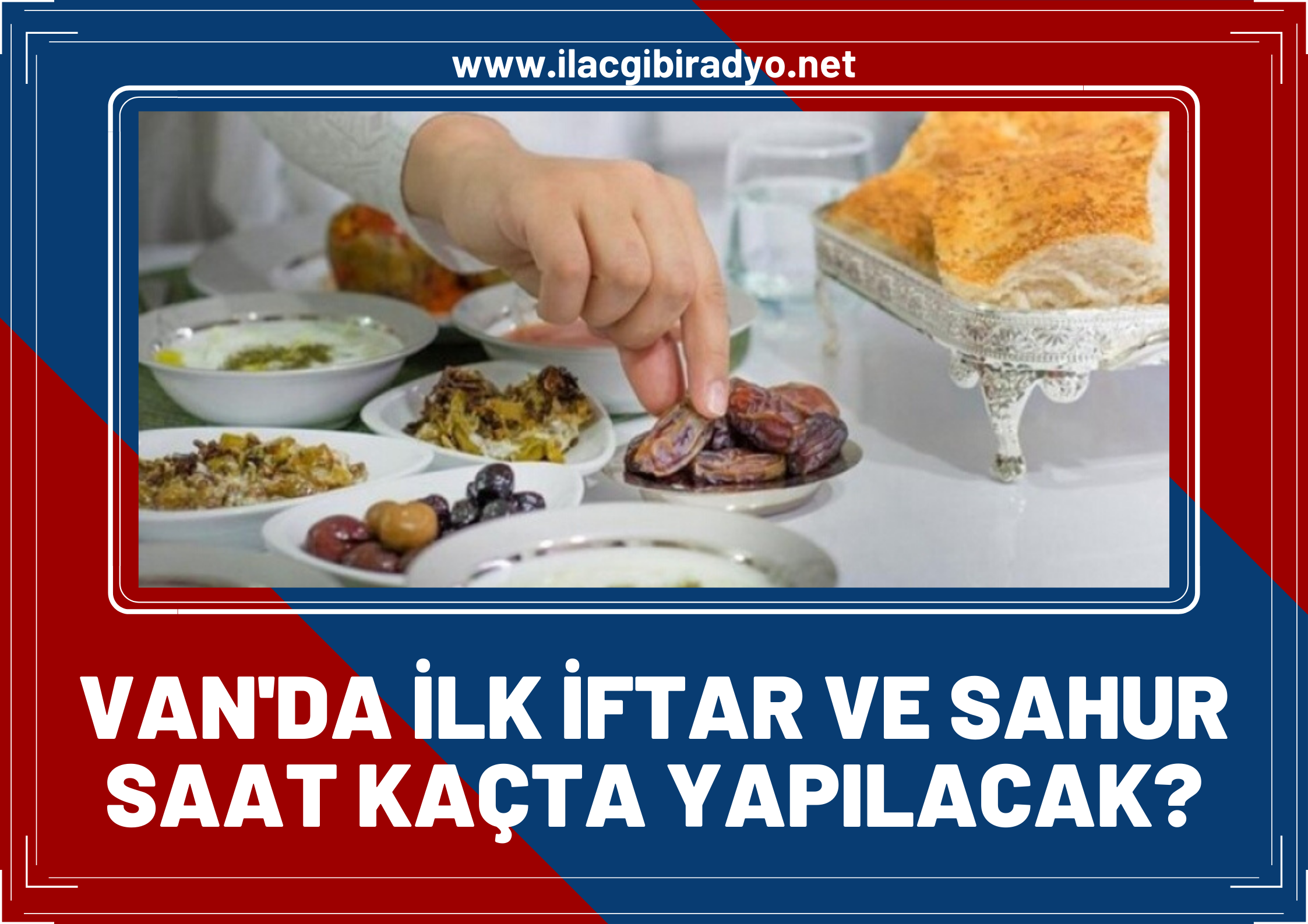 Van'da ilk Sahur ve İftar saat kaçta yapılacak? İşte Van'ın sahur ve iftar vakitleri