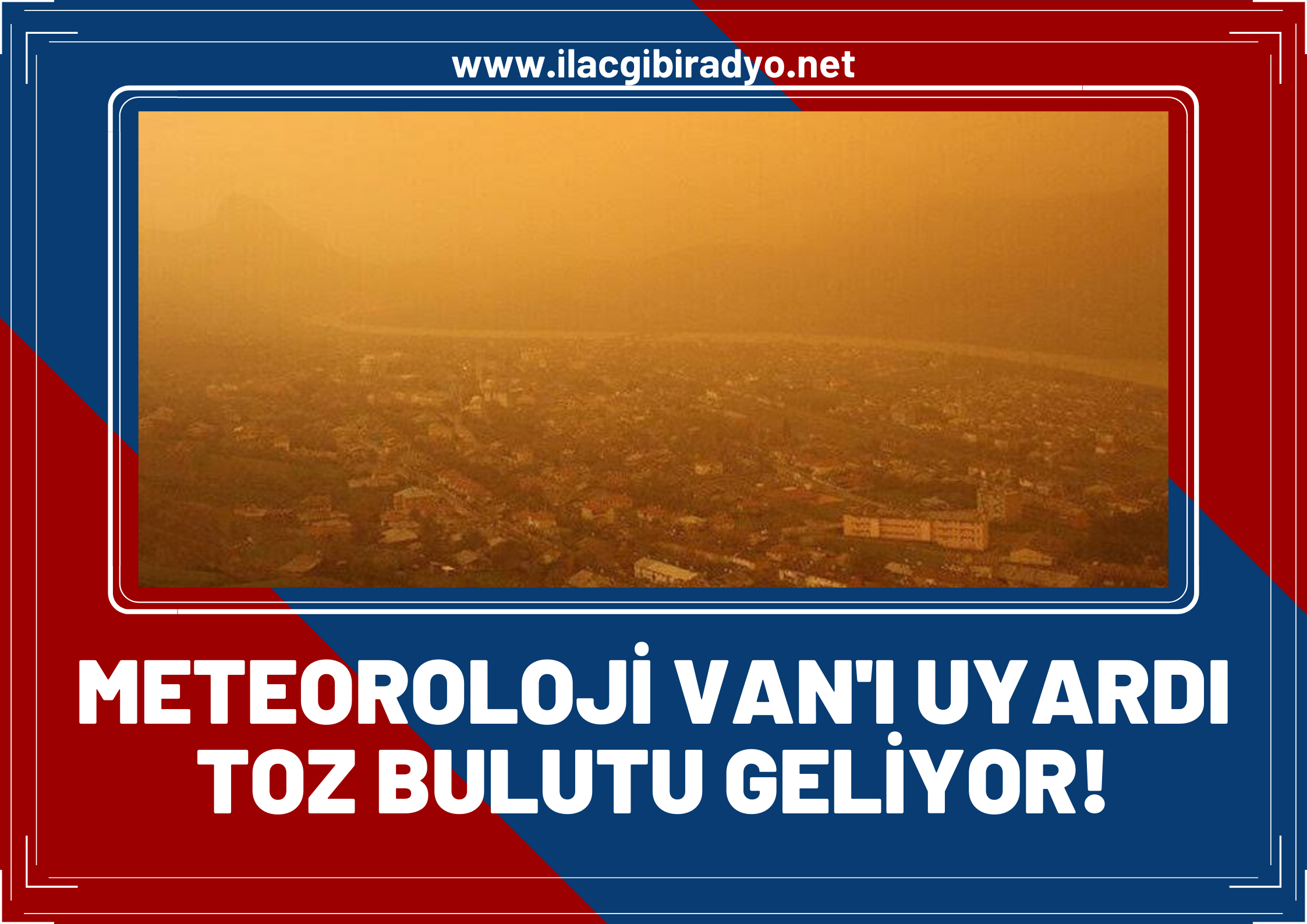 Van, Bitlis, Hakkari! Meteoroloji uyardı: Toz bulutu ve Çamur yağacak!