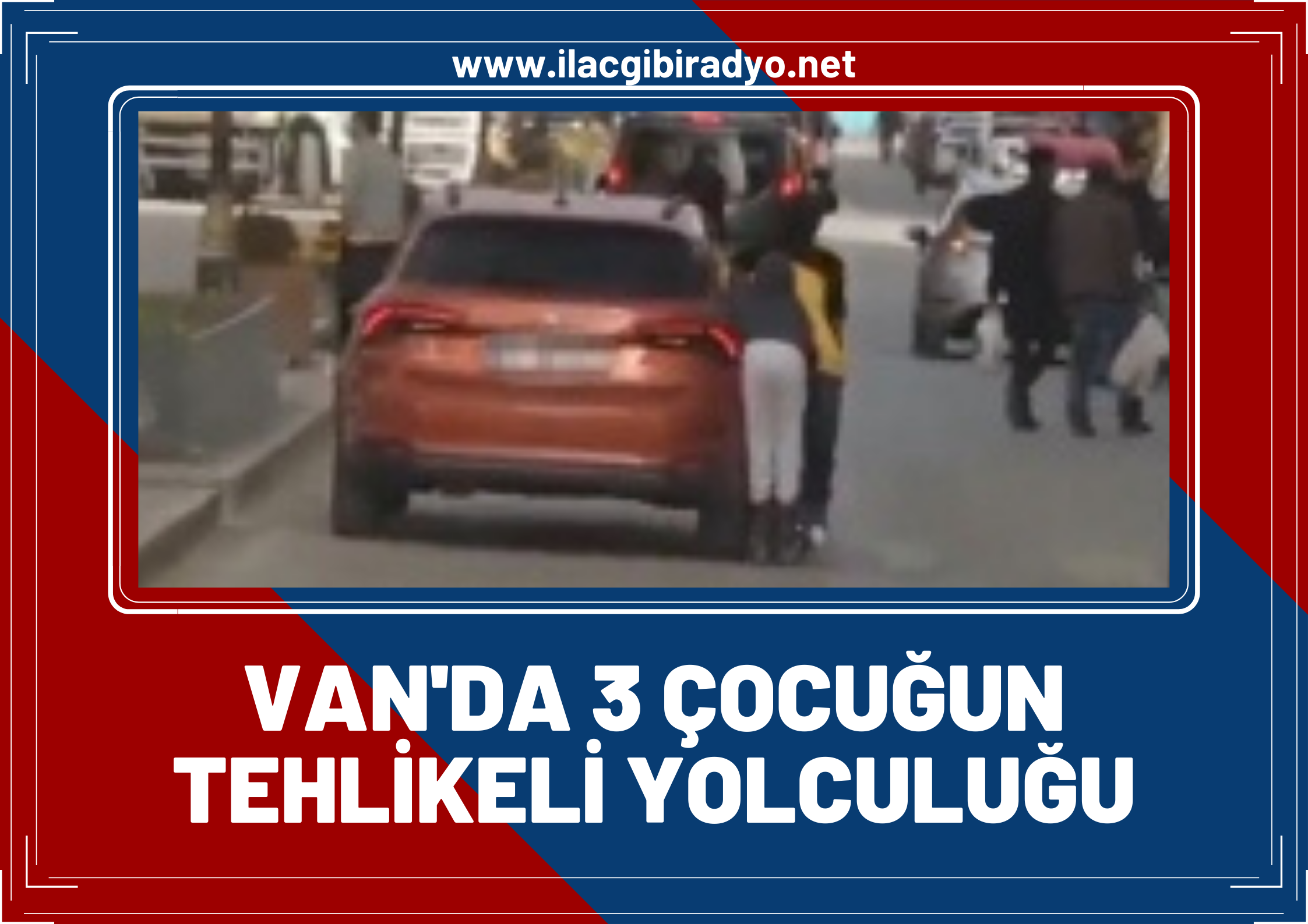 Van’da patenli 3 çocuğun seyir halindeki araçla tehlikeli yolculuğu!