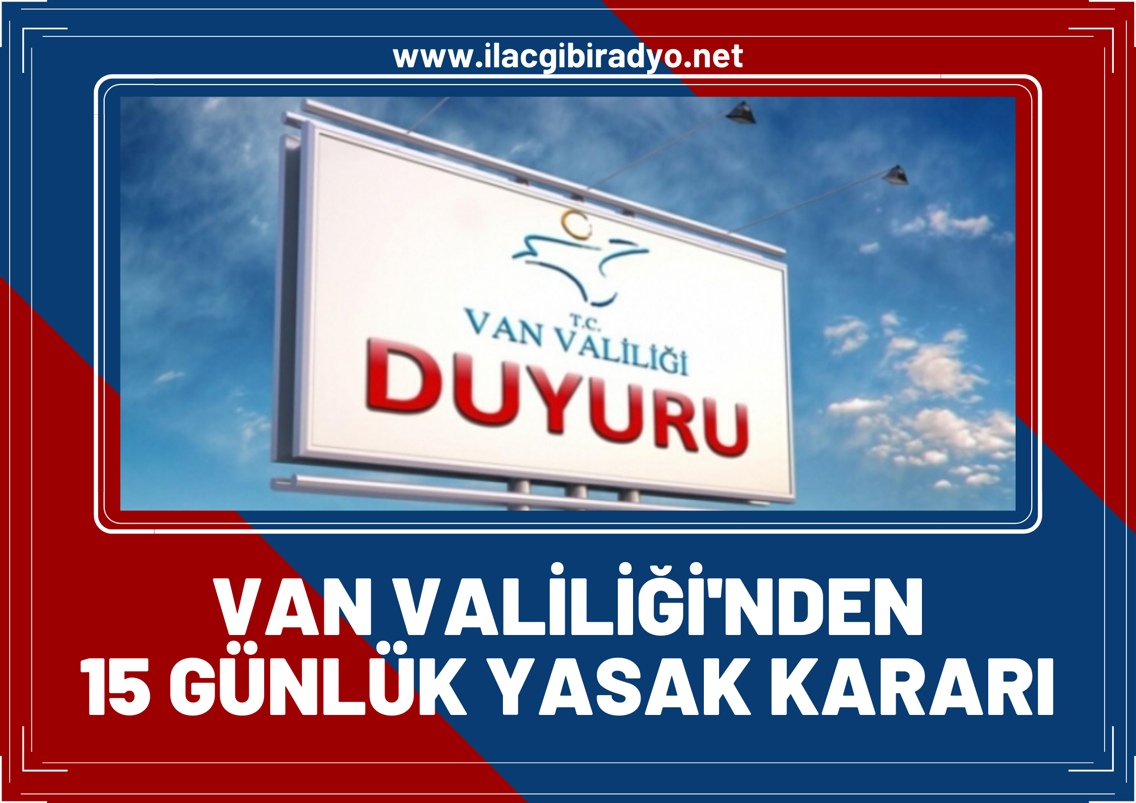 Flaş karar! Van Valiliği duyurdu: 15 gün boyunca yasaklandı!