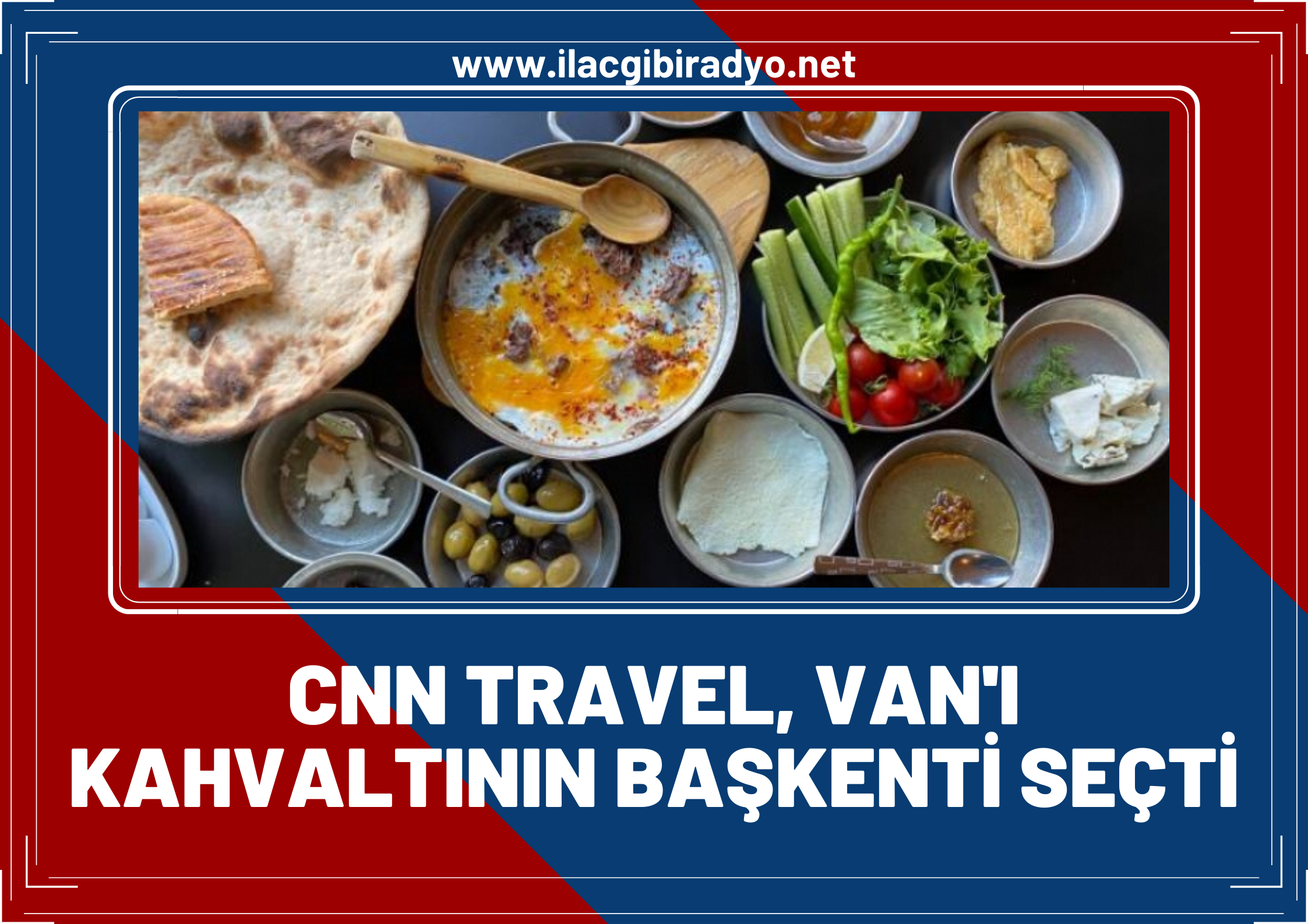 CNN Travel, Van’ı kahvaltının başkenti olarak seçti!