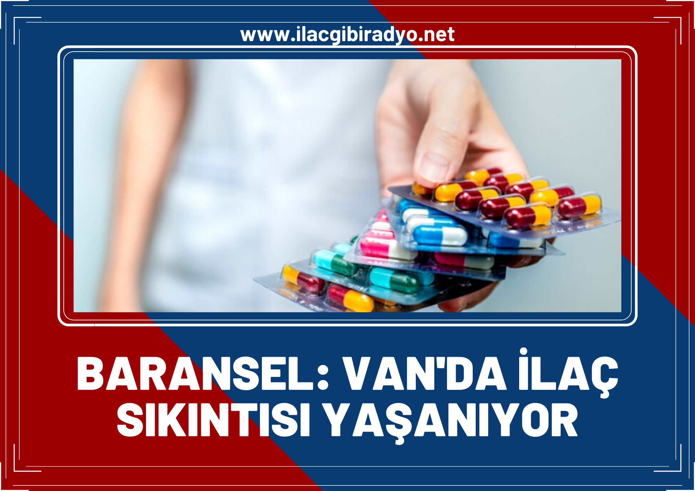 Baransel: Van’da ilaç sıkıntıları yaşanıyor!