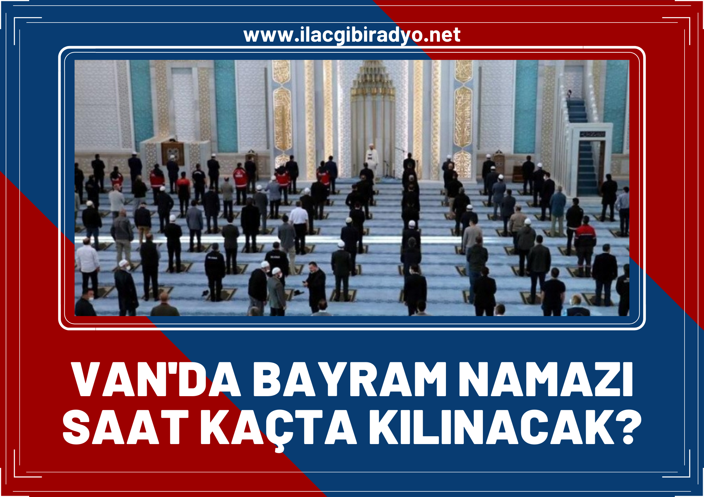 Van'da bayram namazı saat kaçta kılınacak? Diyanet namaz saatlerini duyurdu!