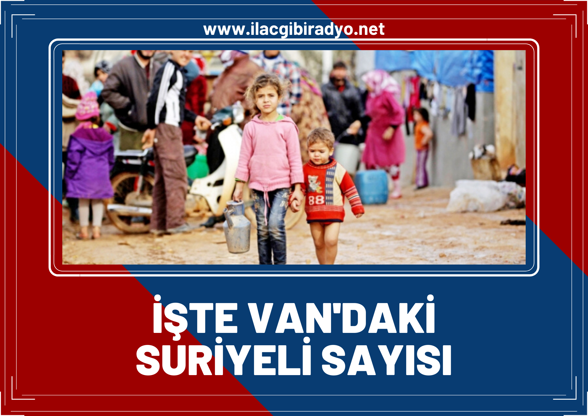 İllere göre Suriyelilerin nüfusu belli oldu! İşte Van'daki Suriyeli sayısı