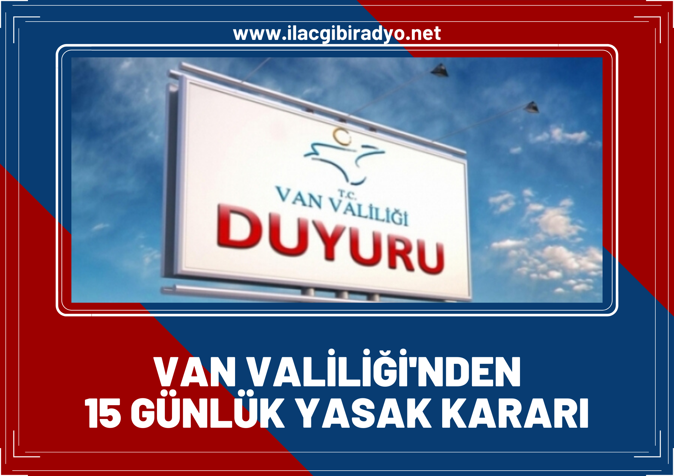 Flaş karar! Van Valiliği duyurdu: 15 gün boyunca yasaklandı!