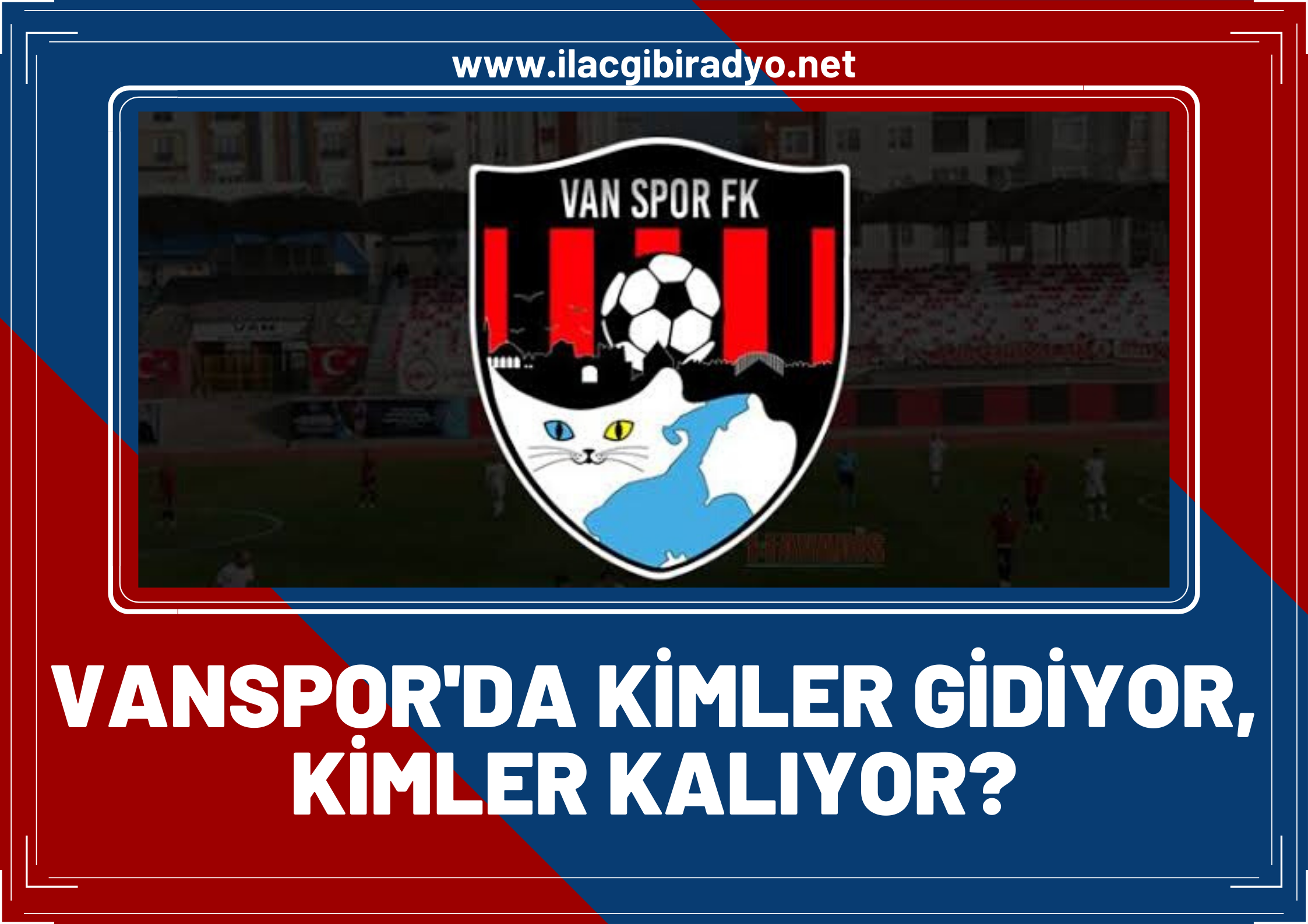 Vanspor’da kimler gidecek, kimler kalacak? İşte sözleşmesi bitenler…