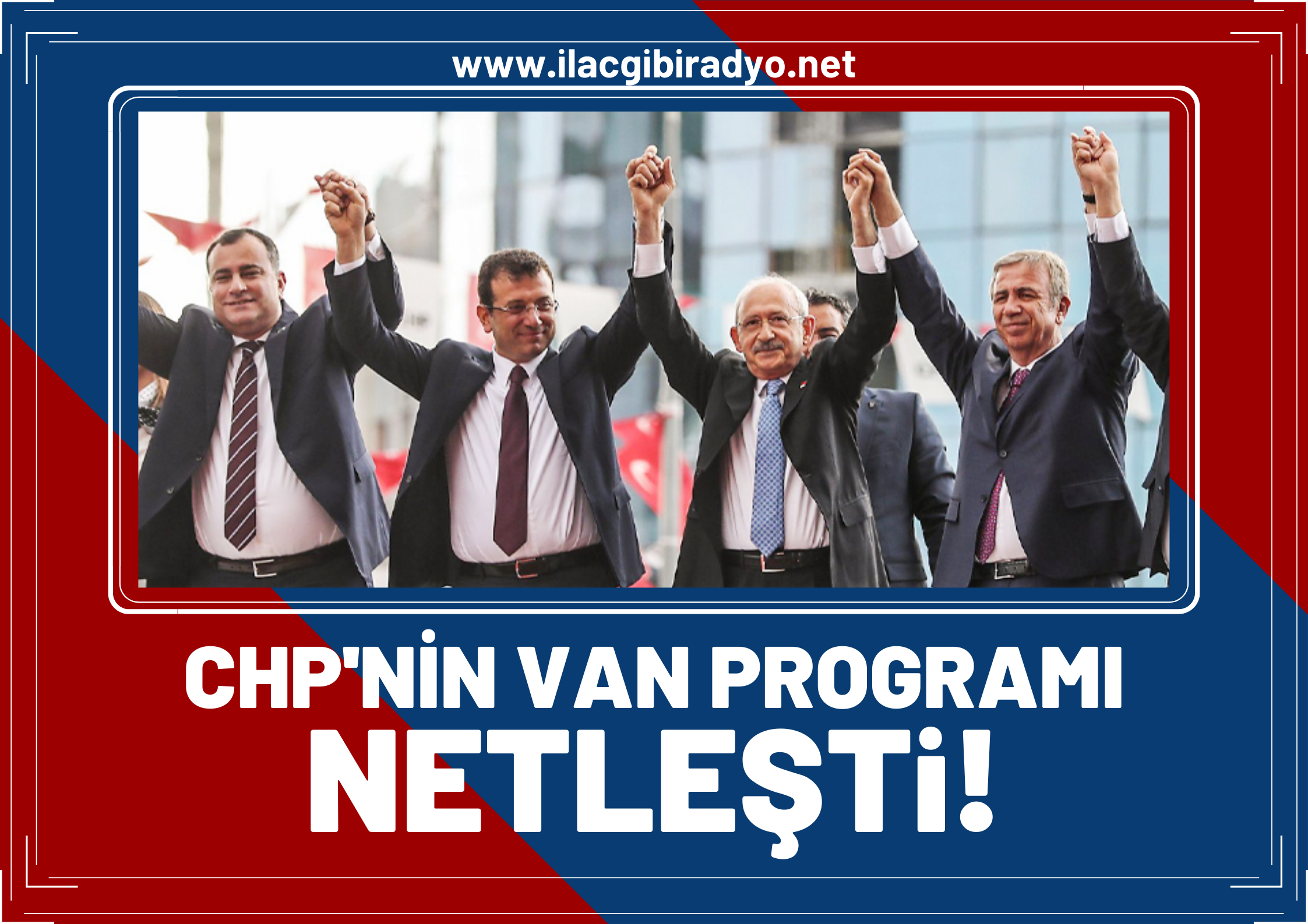 CHP’nin Van programı netleşti! Kılıçdaroğlu, İmamoğlu, Yavaş...