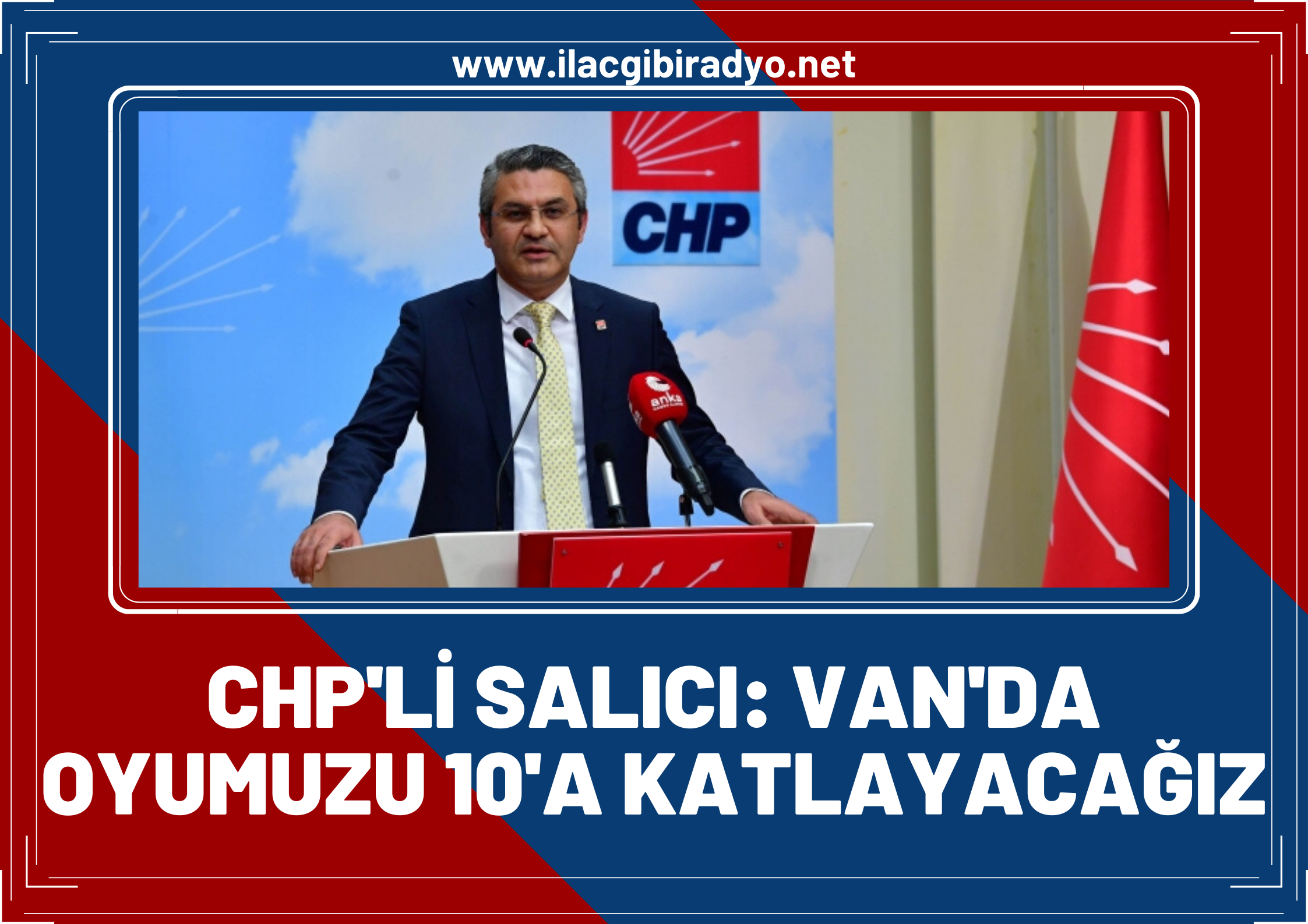 CHP'li Oğuz Kaan Salıcı'dan İddialı Van çıkışı: Oyumuzu 10'a katlayacağız!