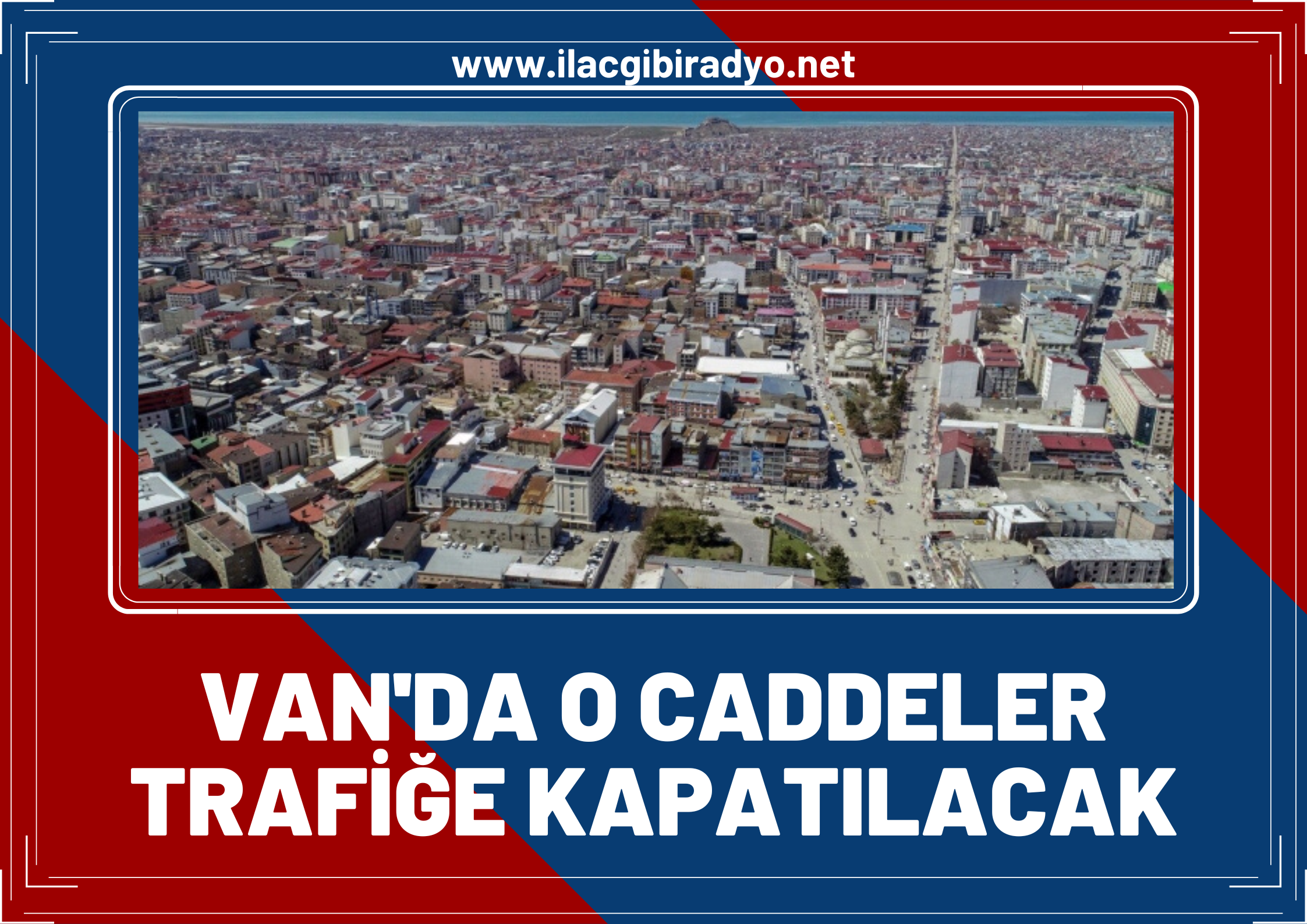 Van'da o caddeler araç trafiğine kapatılacak! Van Büyükşehir Belediyesi duyurdu