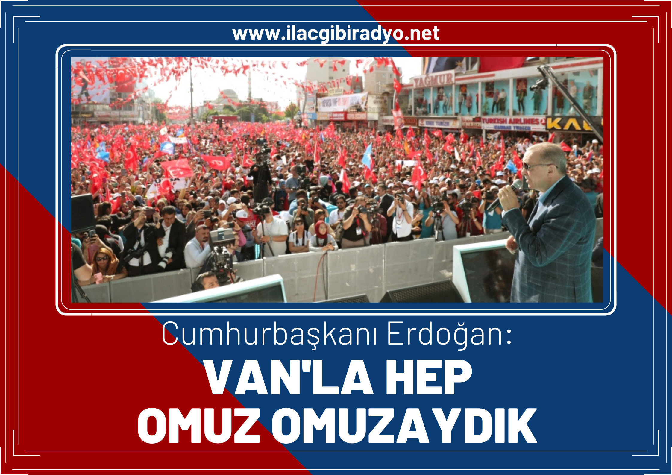 Cumhurbaşkanı Erdoğan: Van’la hep omuz omuzaydık!