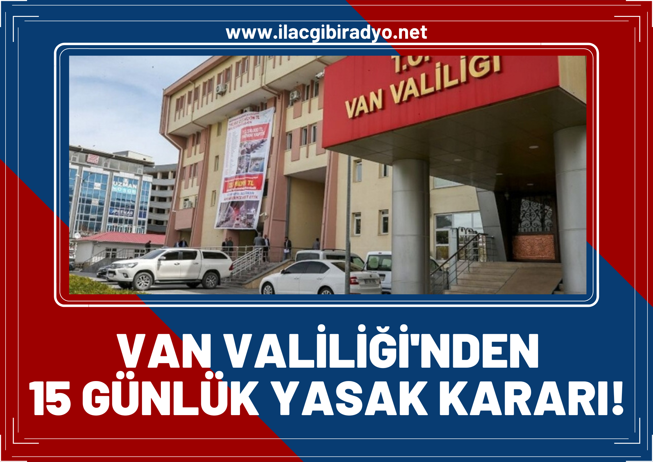 Van Valiliğinden 15 günlük yasaklama kararı!