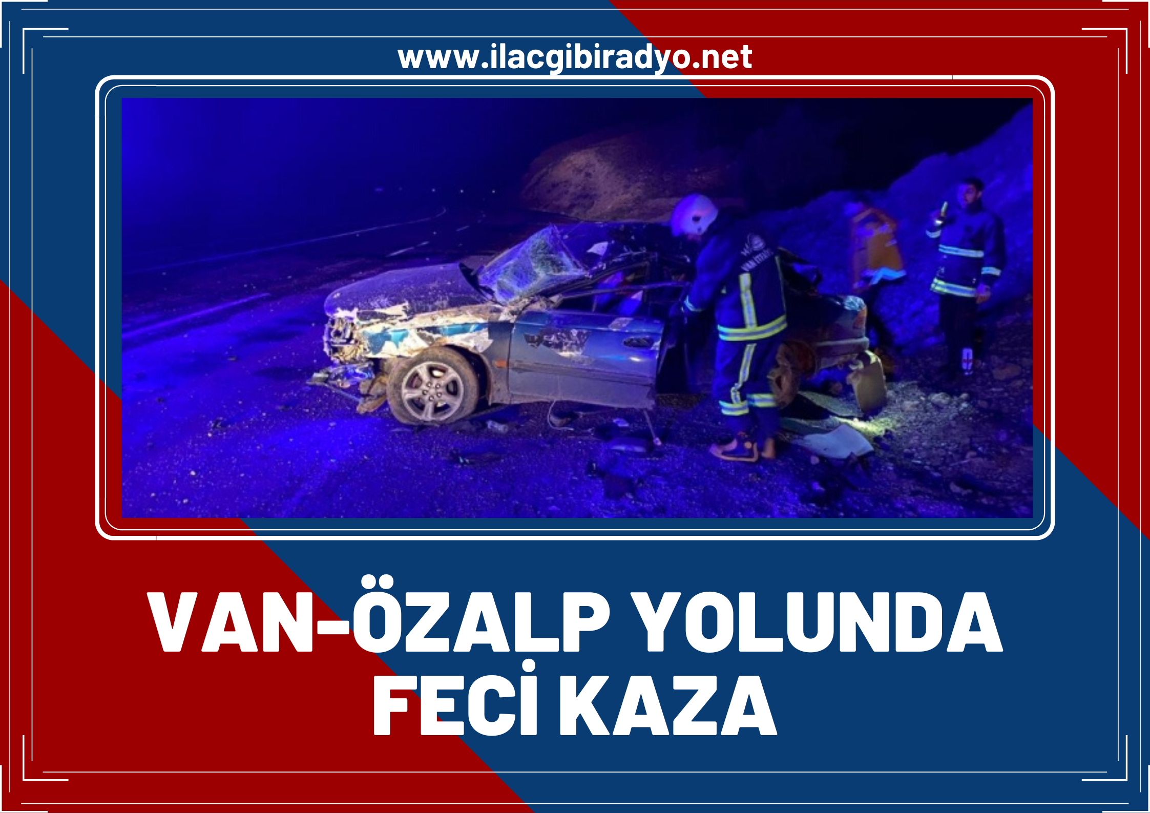 Van-Özalp karayolunda feci trafik kazası:1'i ağır 2 yaralı!