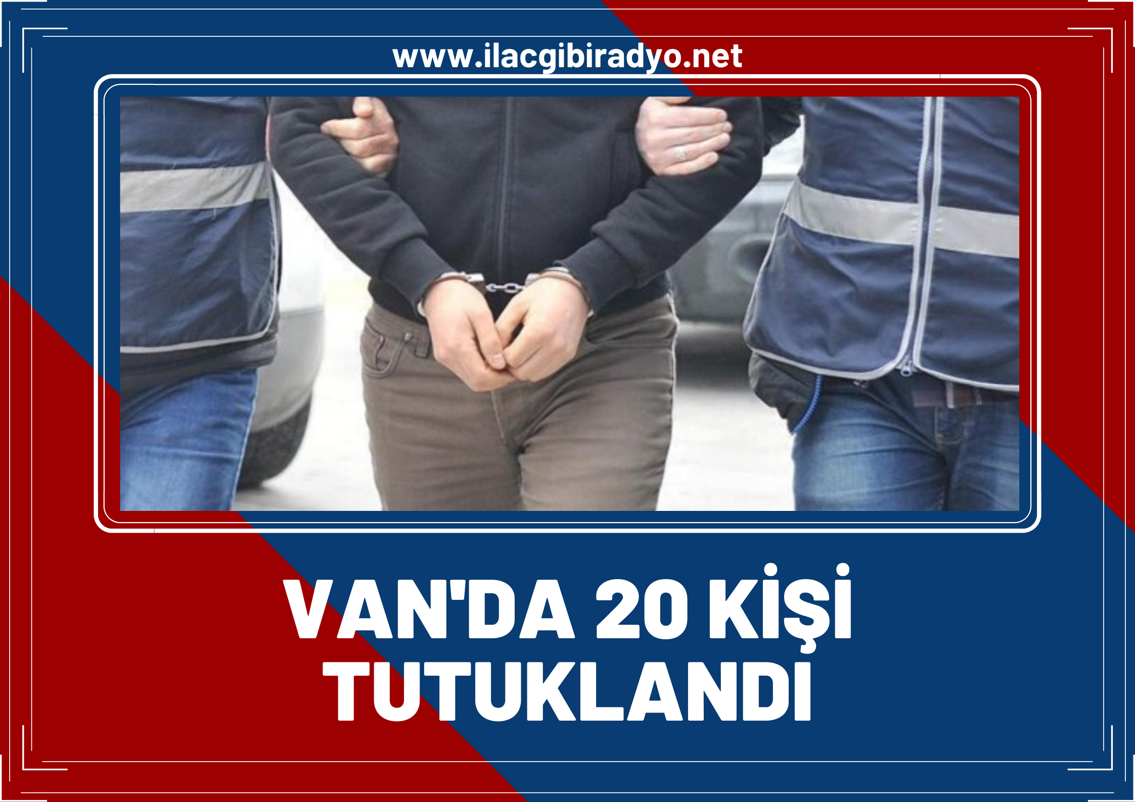 Van’da değişik suçlardan aranan 20 kişi tutuklandı