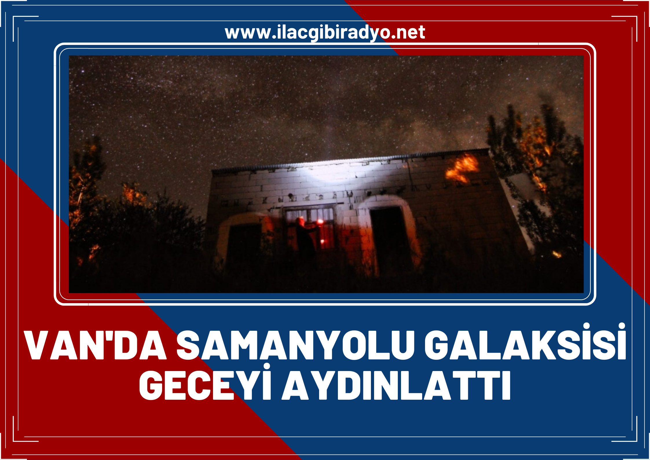 Samanyolu Galaksisi Van semalarında geceyi aydınlattı! İşte eşsiz görüntüler