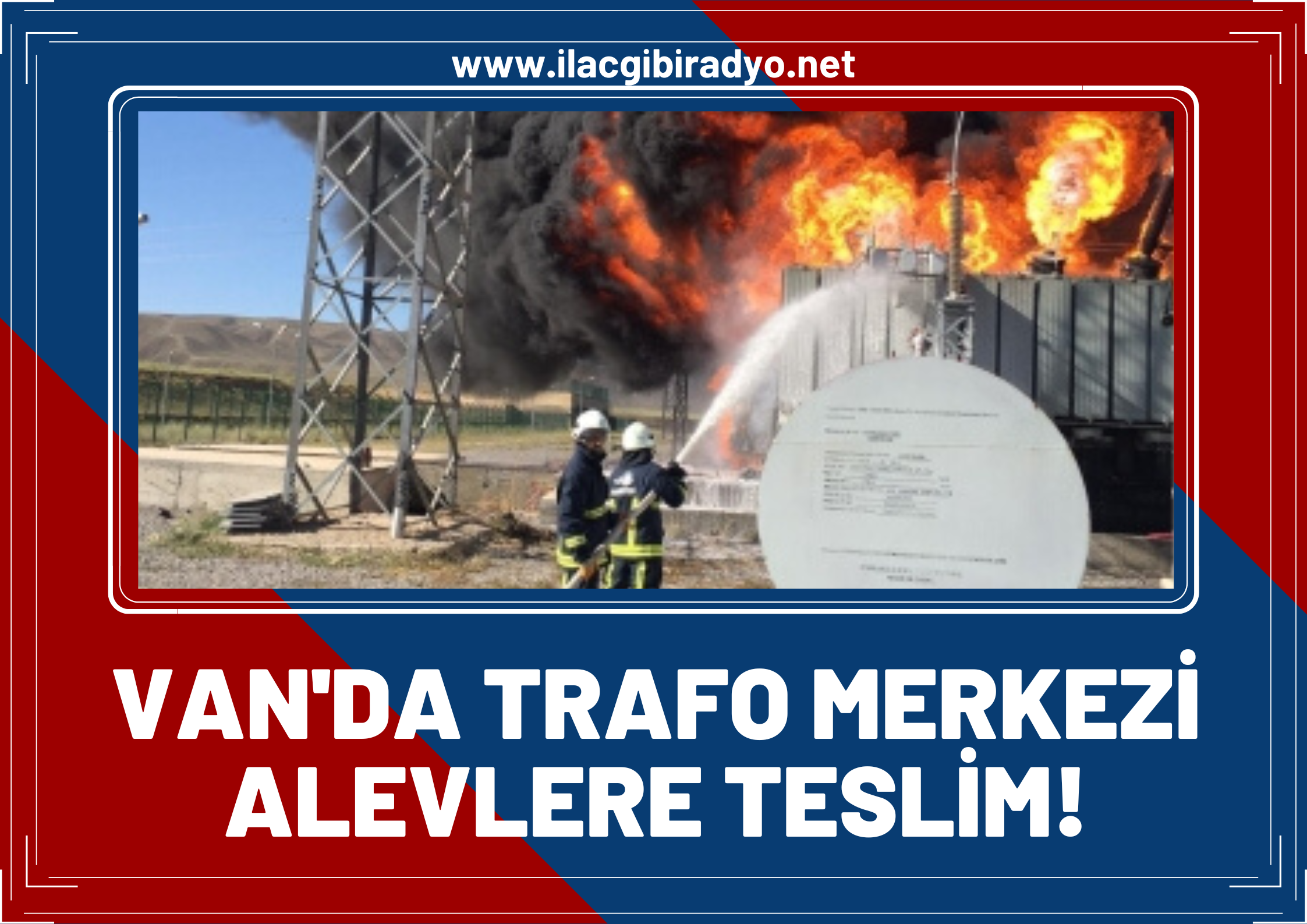 Van’da trafo merkezi alevlere teslim!