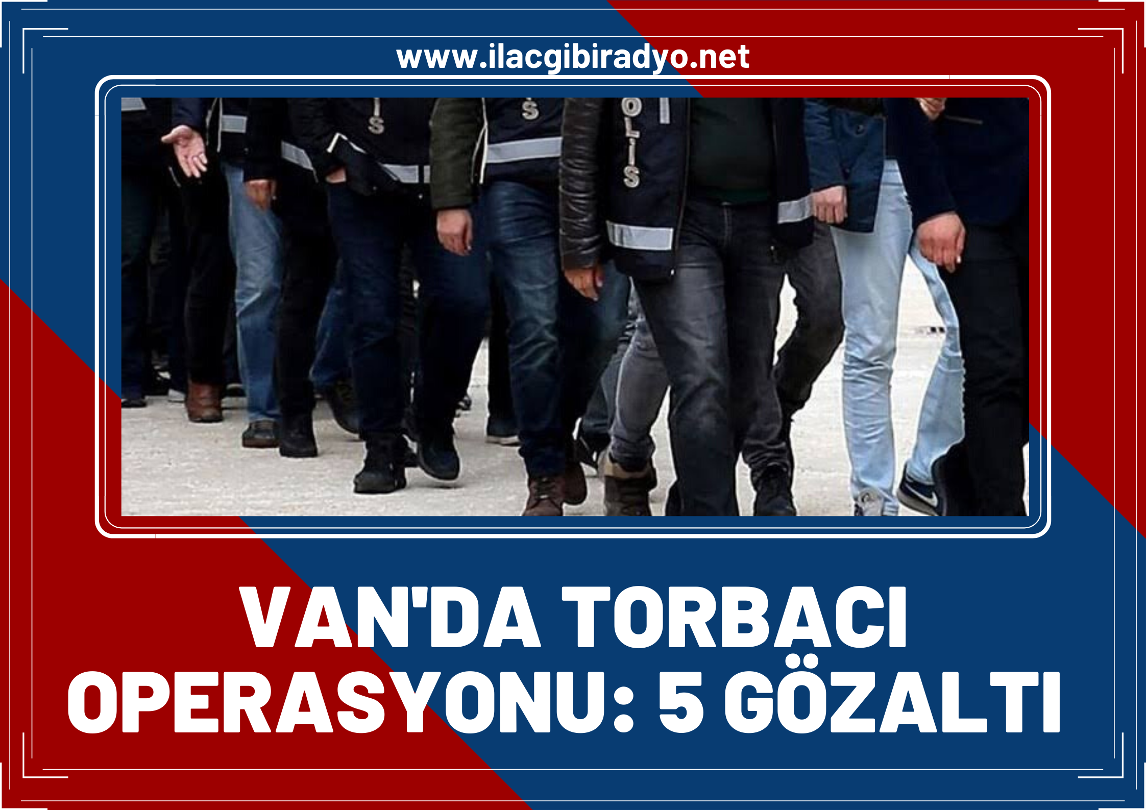 Van’da ‘torbacı’ operasyonu: 5 Gözaltı