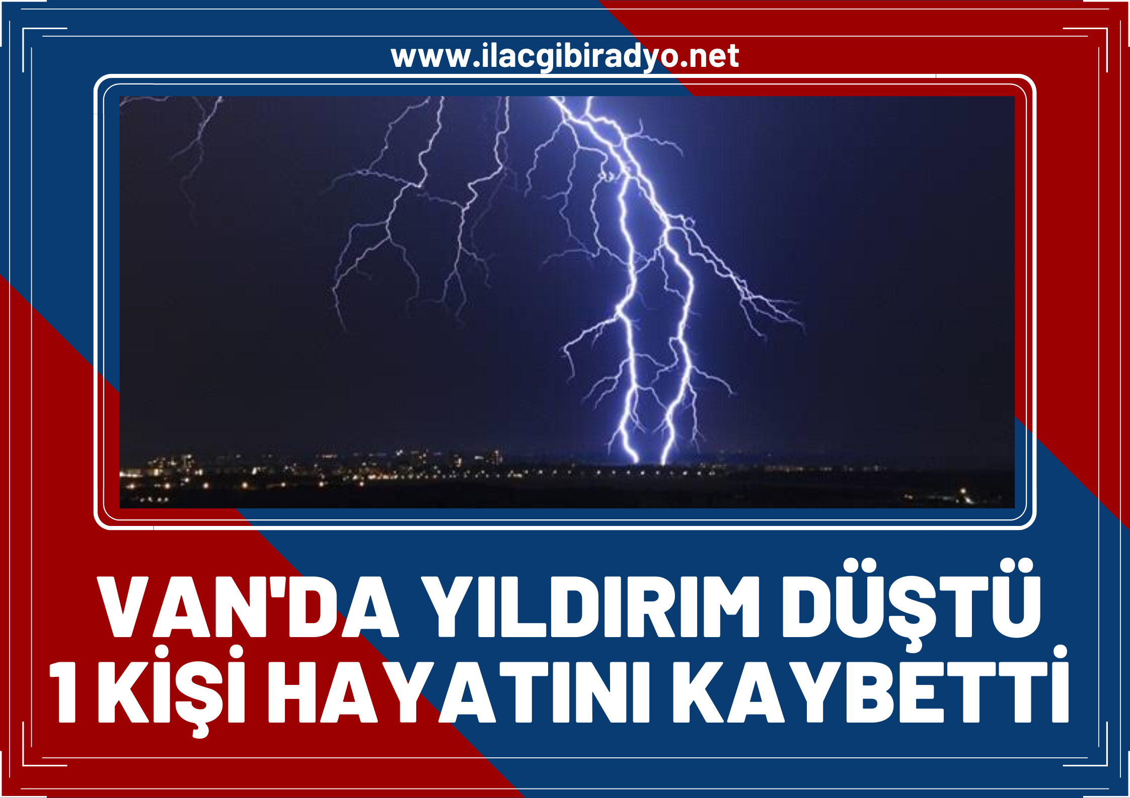 Van’da bir kişi yıldırım çarpması sonucu hayatını kaybetti!