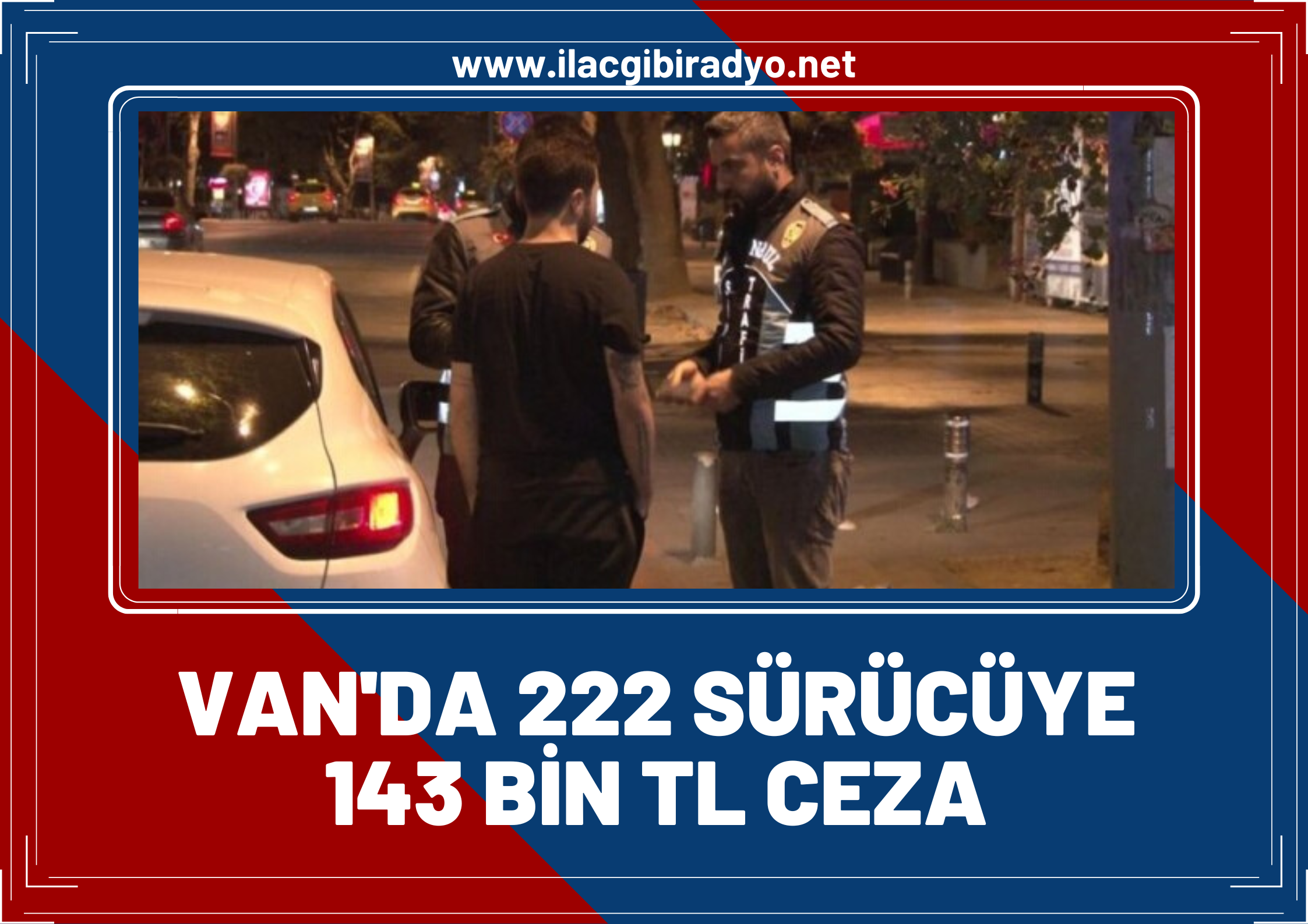 Van’da 222 sürücüye 143 bin TL ceza