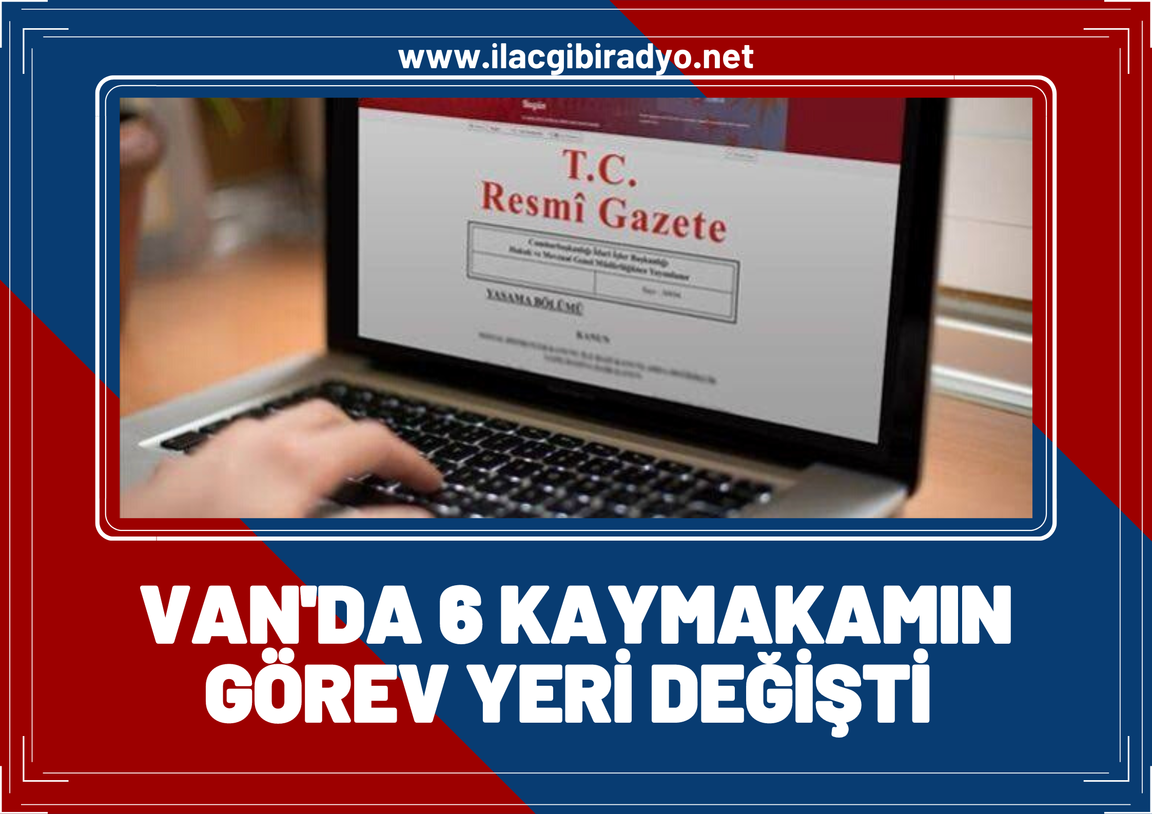 Van'da görev yapan 6 kaymakamın görev yeri değişti!