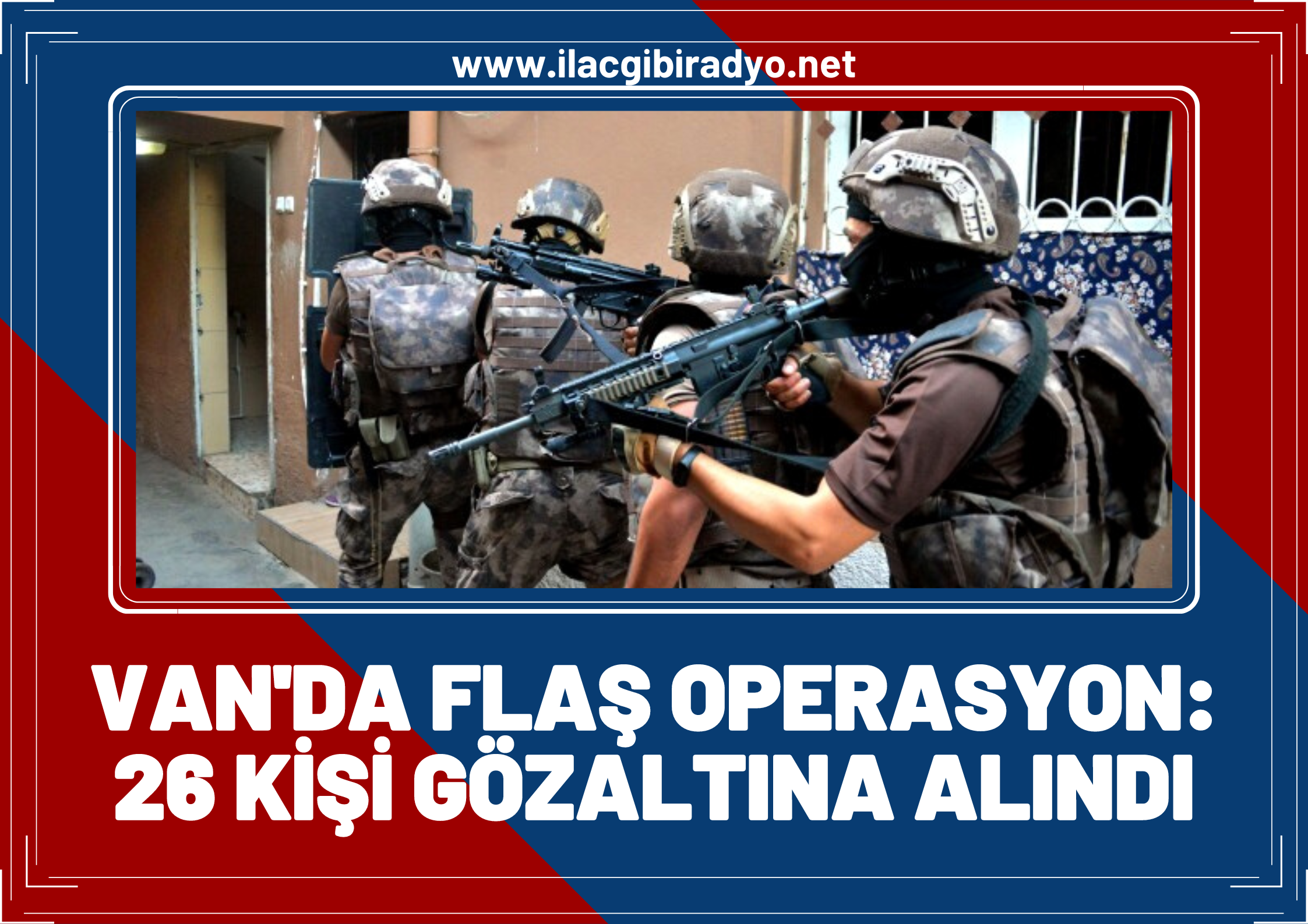 Van’da flaş operasyon: 26 kişi gözaltına alındı