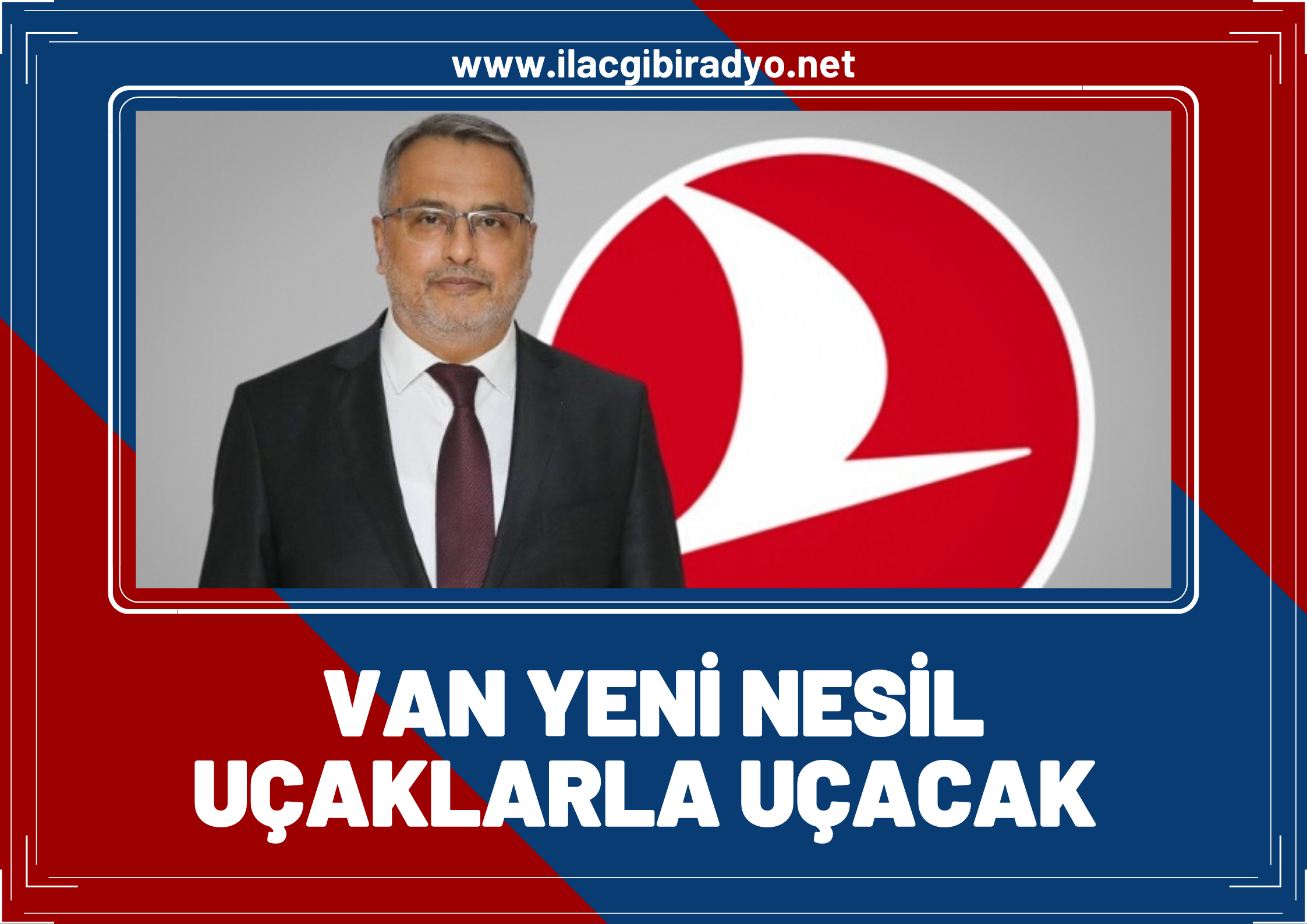 THY Yönetim Kurulu Başkanı Ahmet Bolat: Van yeni nesil uçaklarla uçacak!