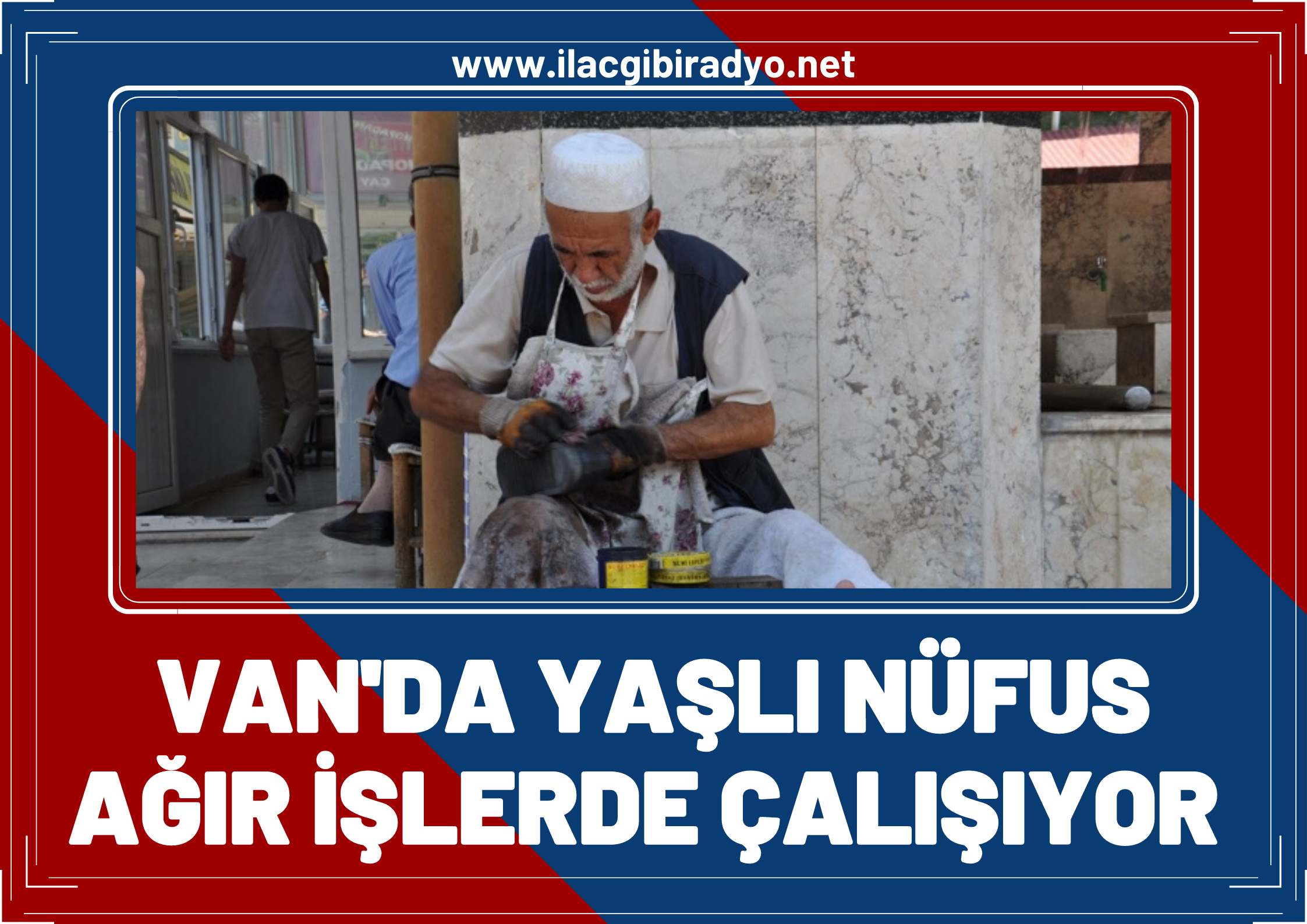 Van’daki yaşlı nüfus emekli olması gereken yaşta ağır işlerde çalışıyor!