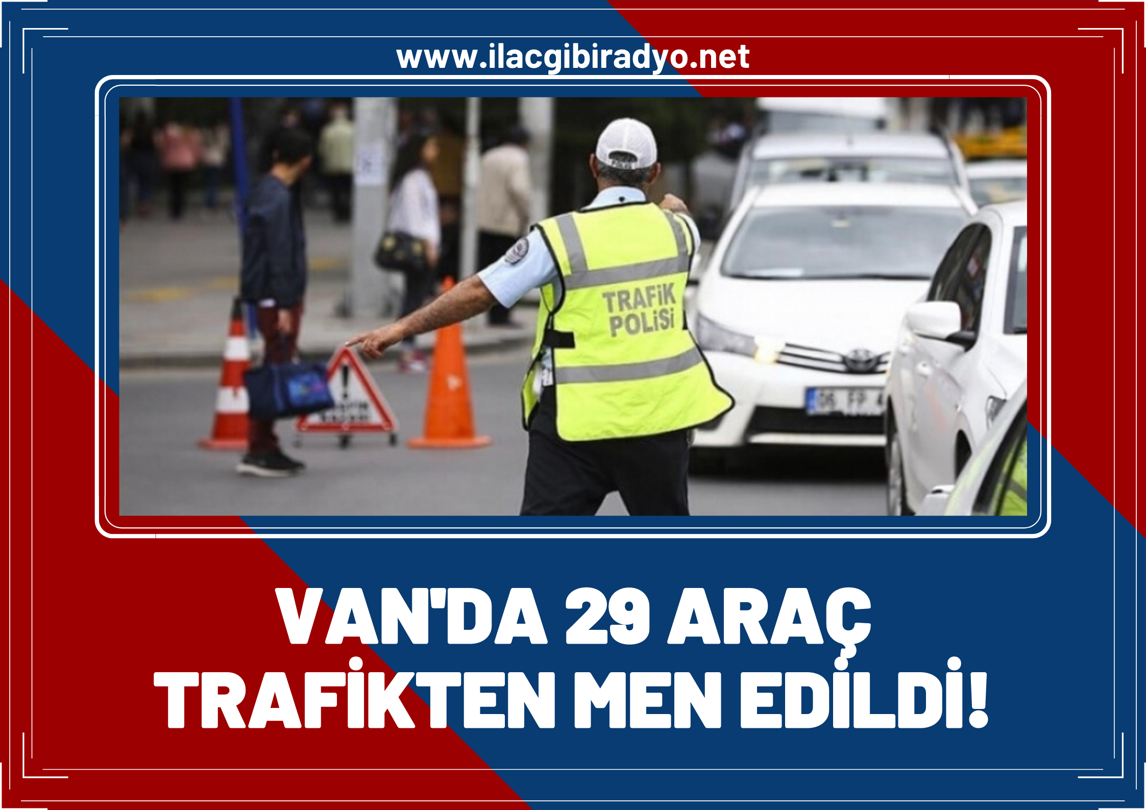 Van'da polis araç sürücülerine ceza yağdırdı: 29 araç trafikten men edildi!