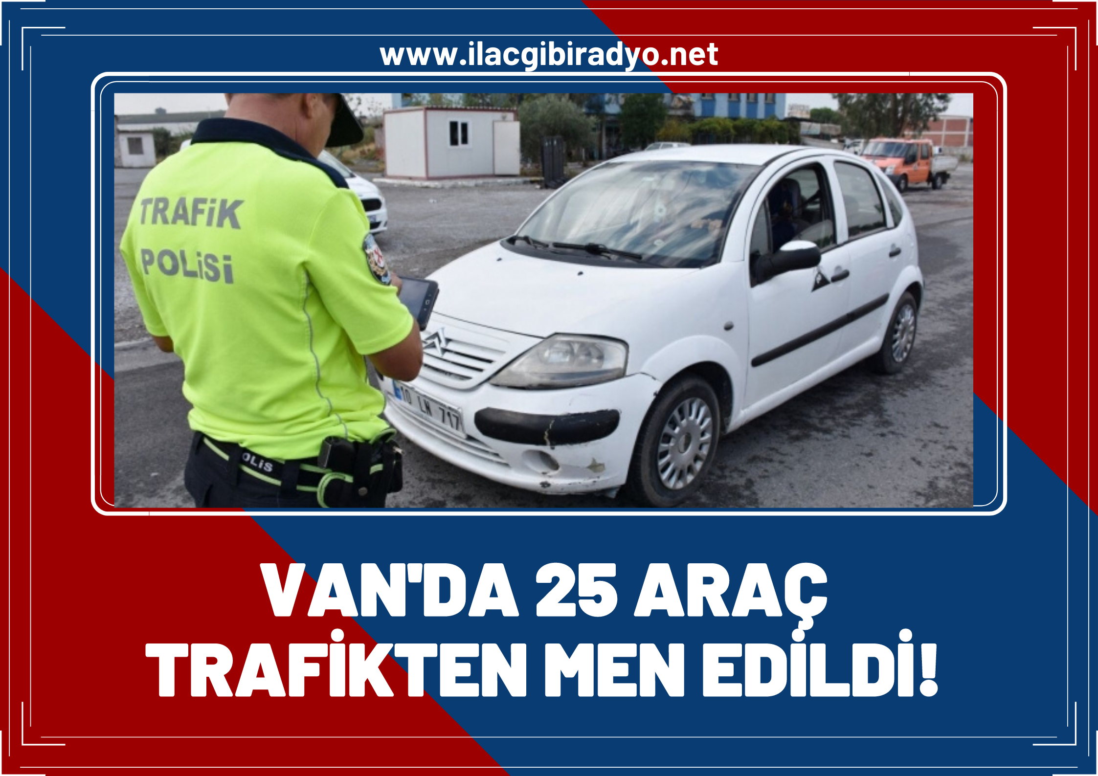 Van'da araç sürücülerine ceza yağdı! 25 araç trafikten men edildi