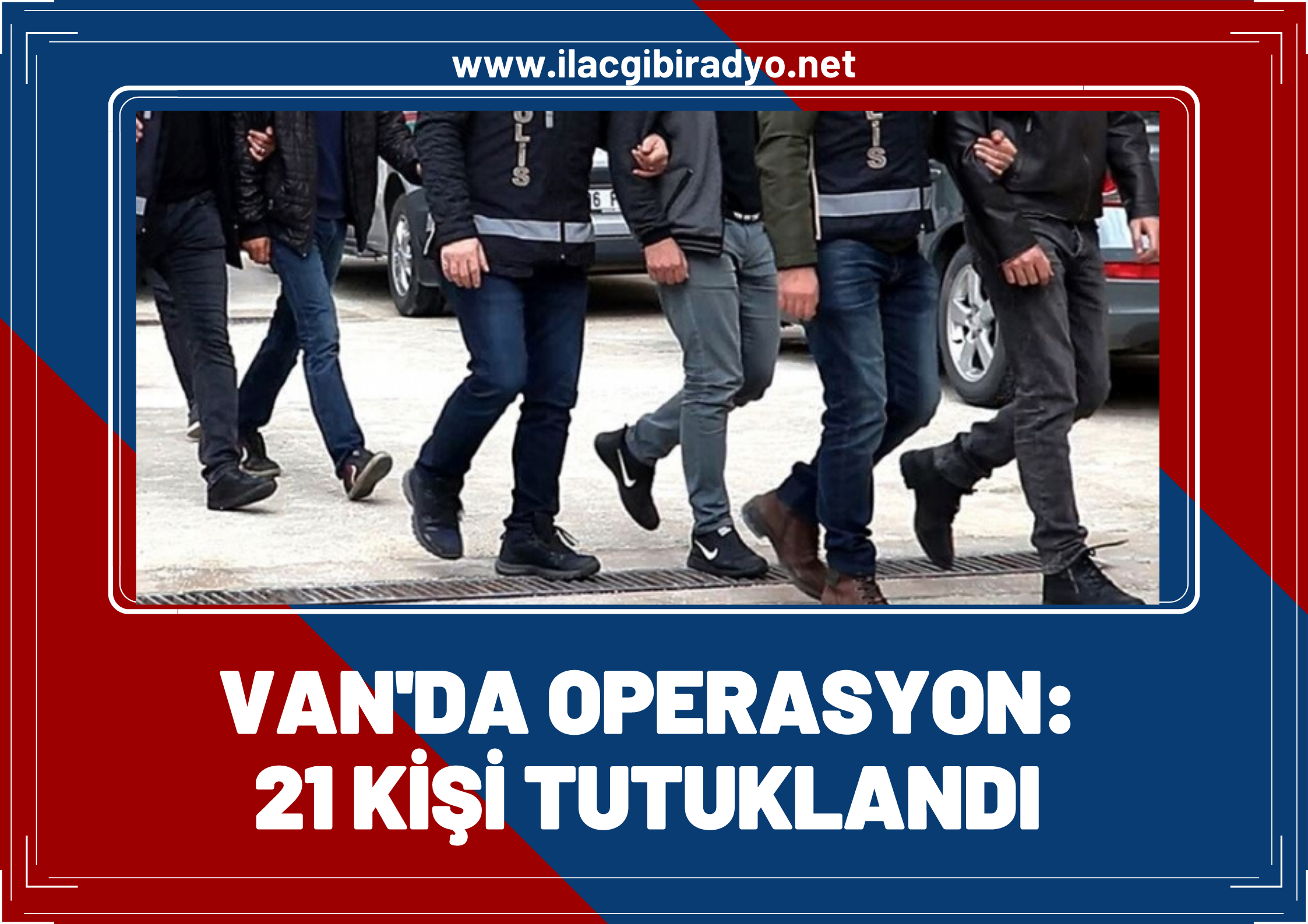 Van'da hırsızlara yönelik flaş operasyon: 21 kişi tutuklandı!