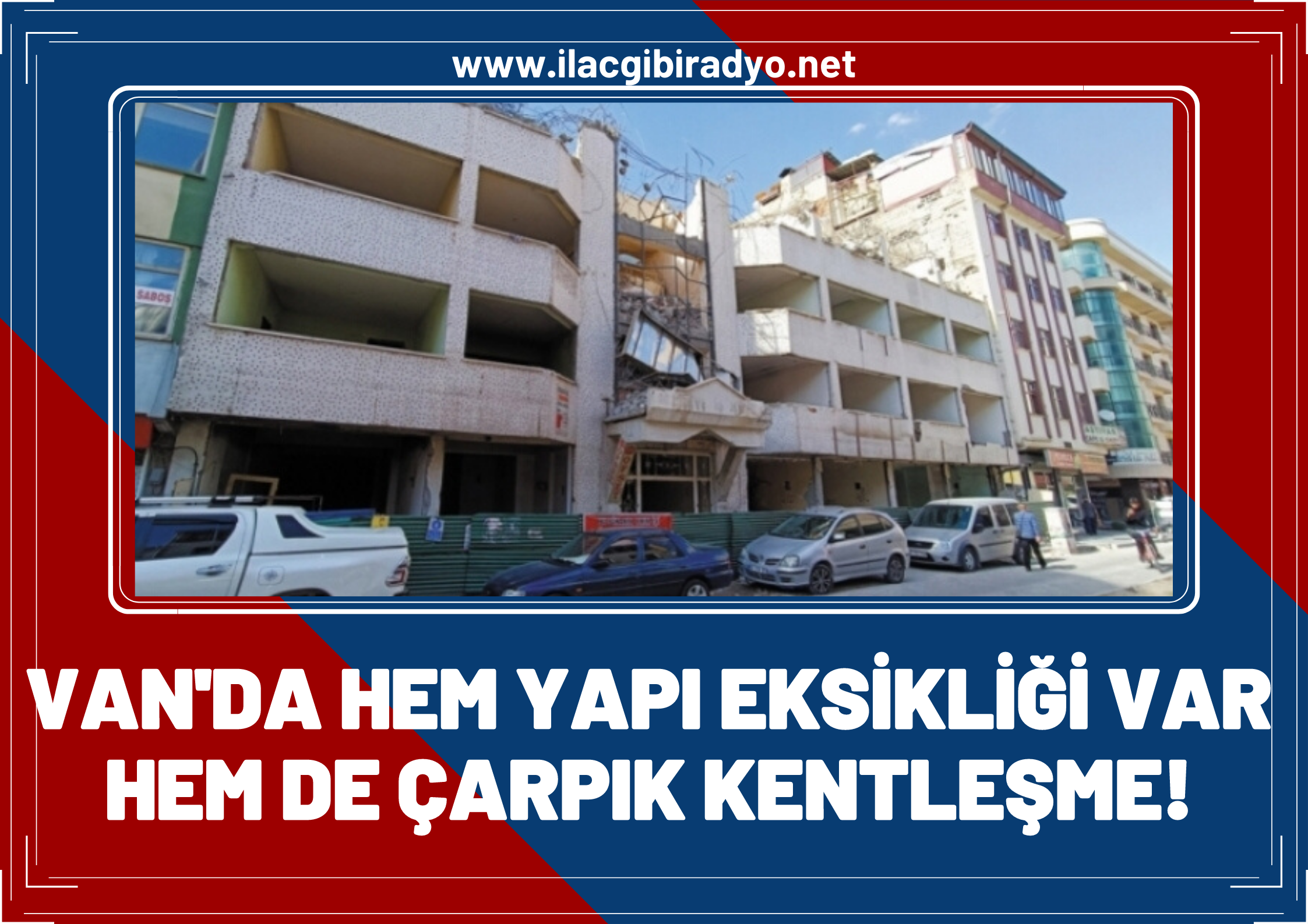 Van’da hem yapı eksikliği var hem de çarpık kentleşme!