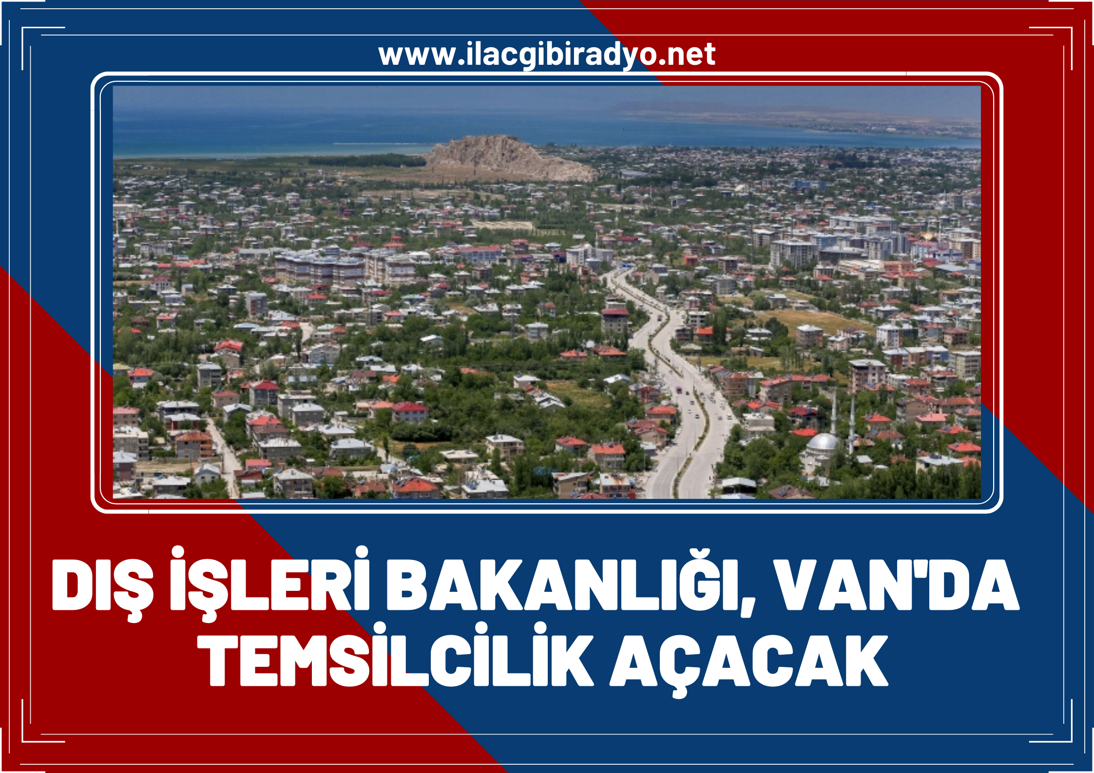 Dışişleri Bakanlığı Van'da temsilcilik açacak!