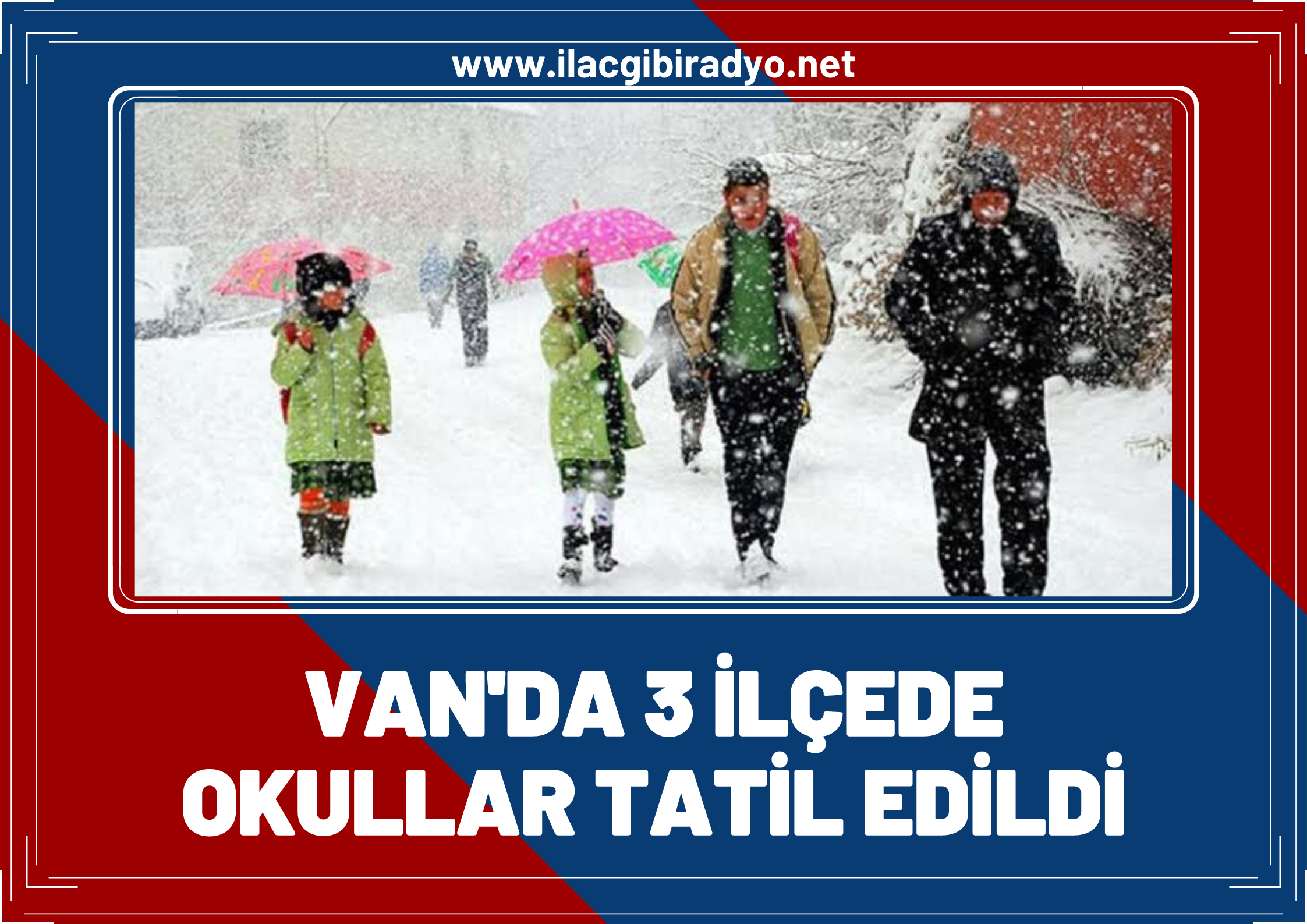 Van'da 3 ilçede okullar tatil edildi!